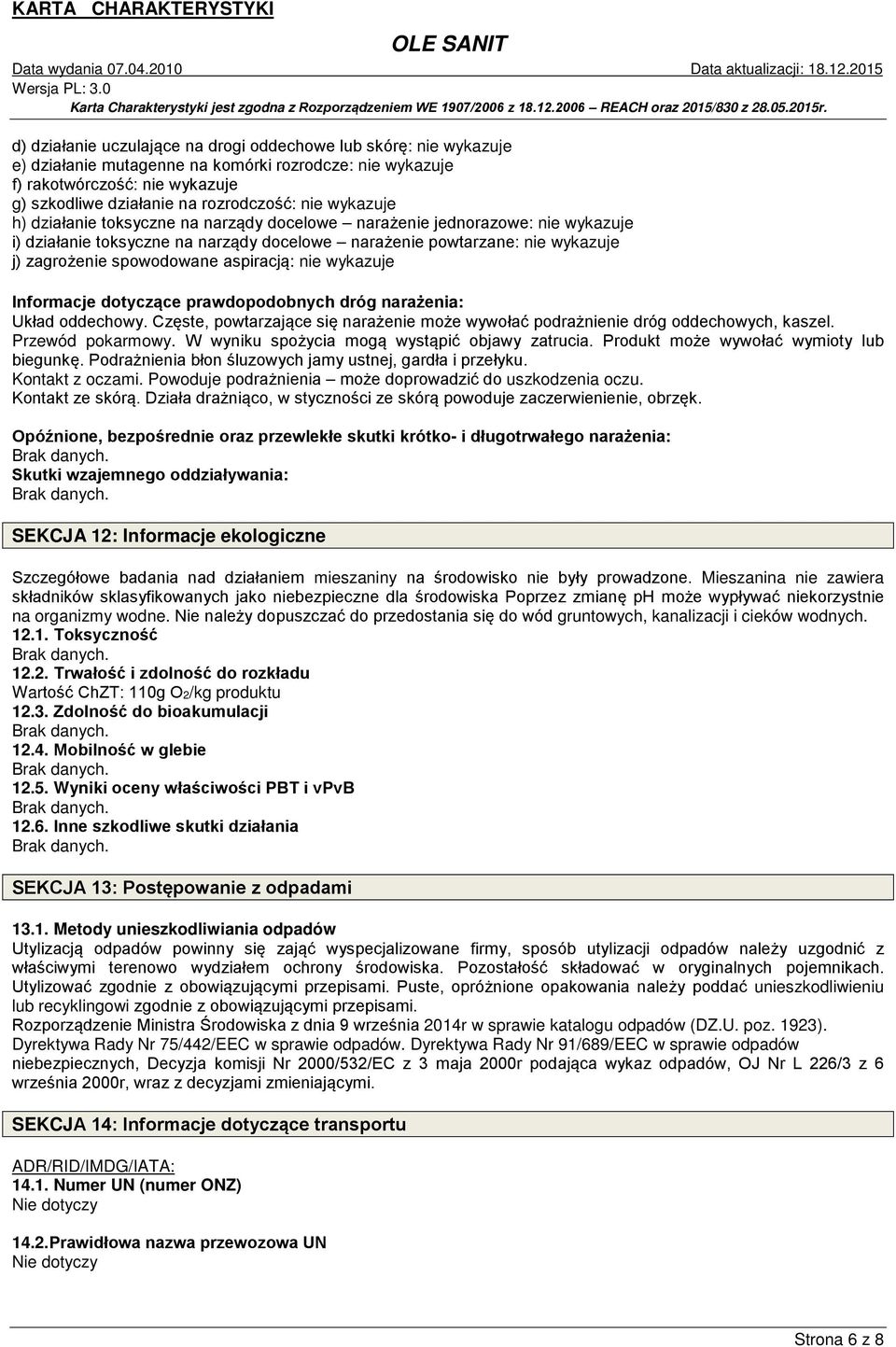 aspiracją: nie wykazuje Informacje dotyczące prawdopodobnych dróg narażenia: Układ oddechowy. Częste, powtarzające się narażenie może wywołać podrażnienie dróg oddechowych, kaszel. Przewód pokarmowy.