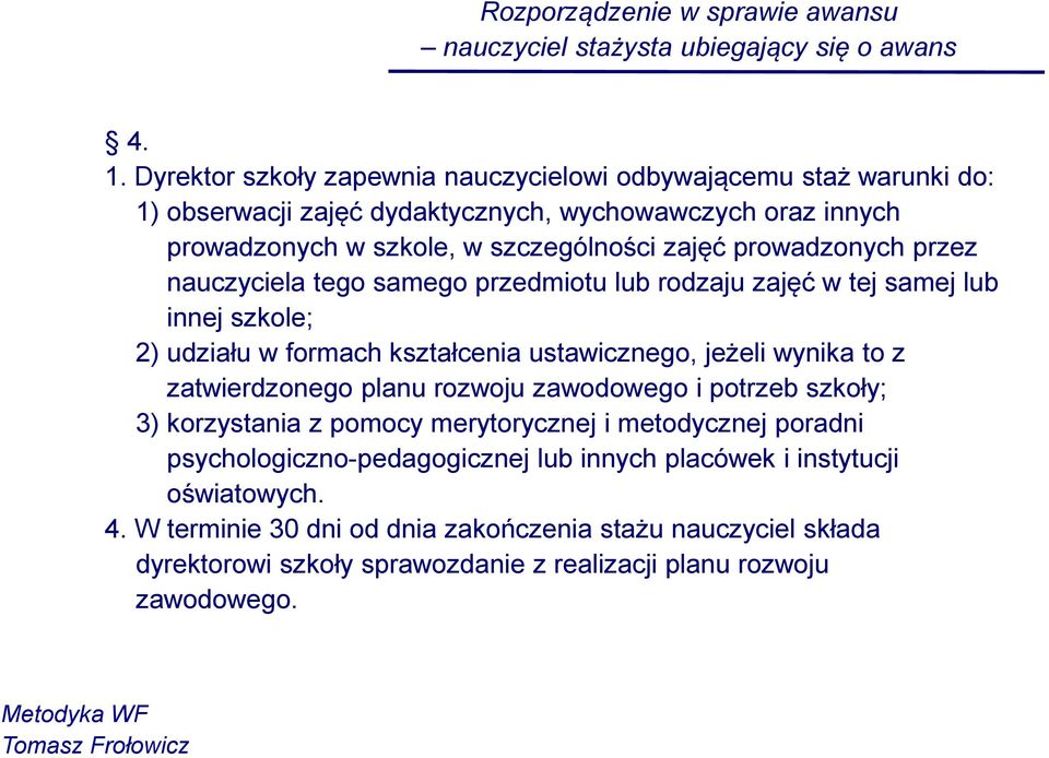 przez nauczyciela tego samego przedmiotu lub rodzaju zajęć w tej samej lub innej szkole; 2) udziału w formach kształcenia ustawicznego, jeżeli wynika to z zatwierdzonego planu rozwoju