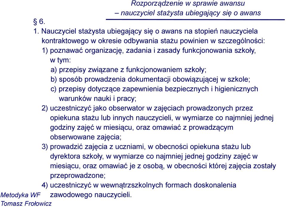 tym: a) przepisy związane z funkcjonowaniem szkoły; b) sposób prowadzenia dokumentacji obowiązującej w szkole; c) przepisy dotyczące zapewnienia bezpiecznych i higienicznych warunków nauki i pracy;