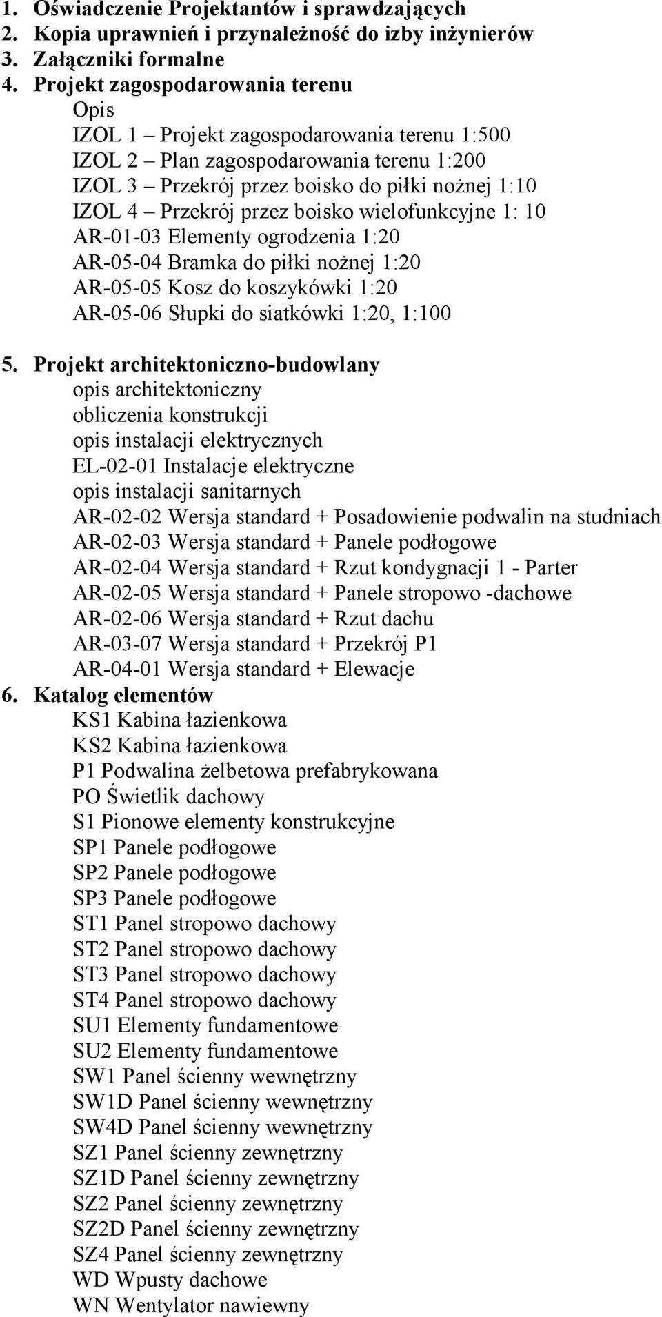 boisko wielofunkcyjne 1: 10 AR-01-03 Elementy ogrodzenia 1:20 AR-05-04 Bramka do piłki nożnej 1:20 AR-05-05 Kosz do koszykówki 1:20 AR-05-06 Słupki do siatkówki 1:20, 1:100 5.