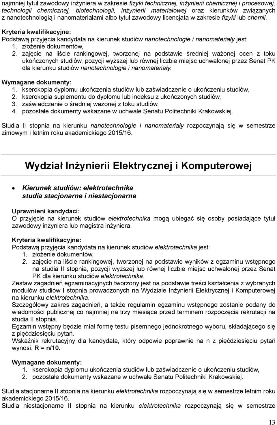 zajęcie na liście rankingowej, tworzonej na podstawie średniej ważonej ocen z toku ukończonych studiów, pozycji wyższej lub równej liczbie miejsc uchwalonej przez Senat PK dla kierunku studiów