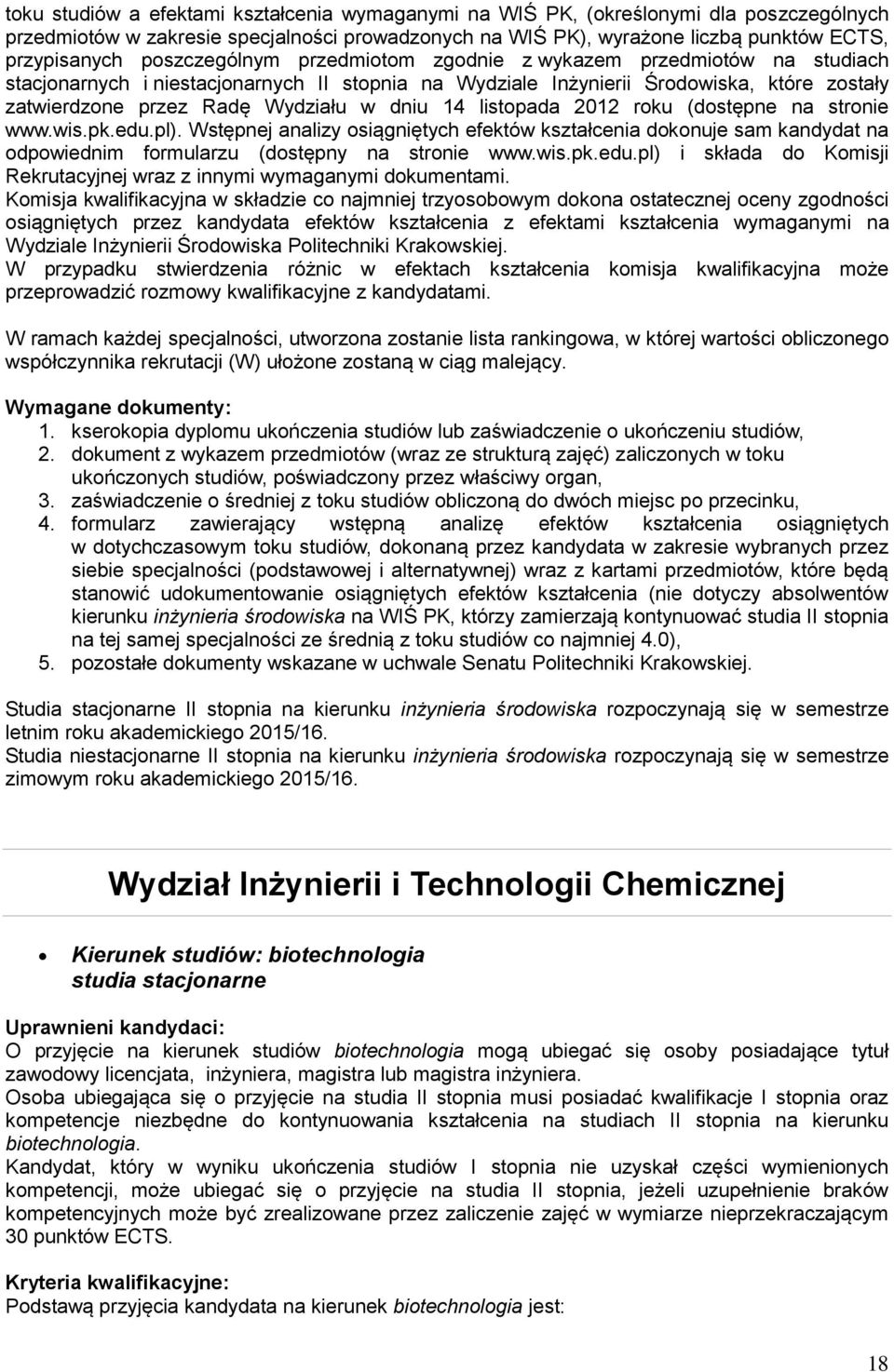 dniu 14 listopada 2012 roku (dostępne na stronie www.wis.pk.edu.pl). Wstępnej analizy osiągniętych efektów kształcenia dokonuje sam kandydat na odpowiednim formularzu (dostępny na stronie www.wis.pk.edu.pl) i składa do Komisji Rekrutacyjnej wraz z innymi wymaganymi dokumentami.