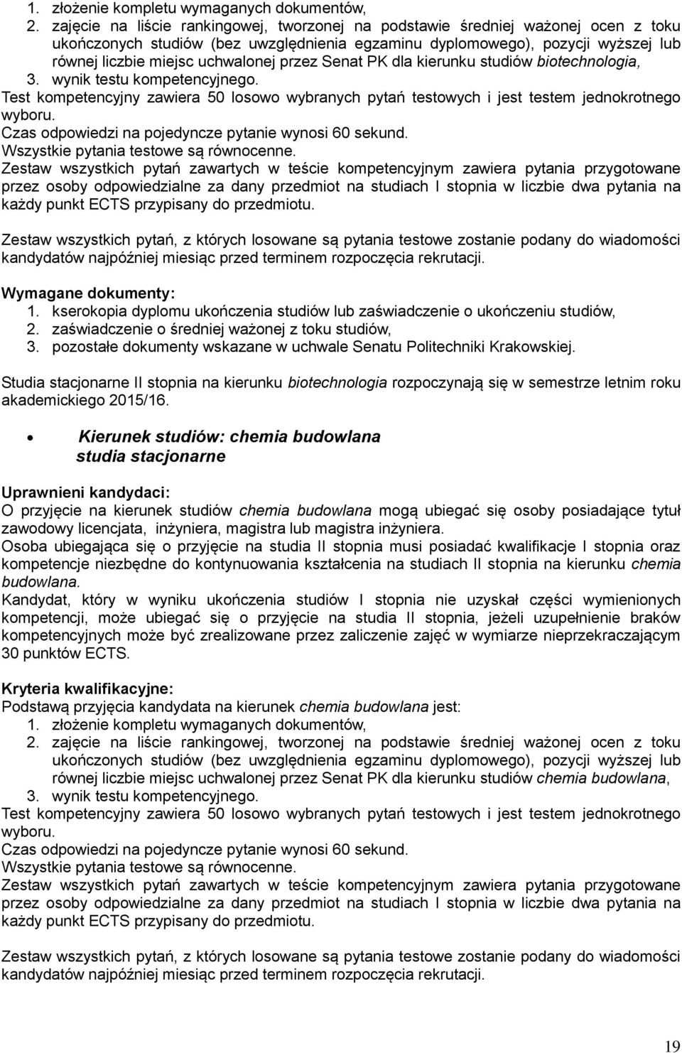 przez Senat PK dla kierunku studiów biotechnologia, 3. wynik testu kompetencyjnego. Test kompetencyjny zawiera 50 losowo wybranych pytań testowych i jest testem jednokrotnego wyboru.