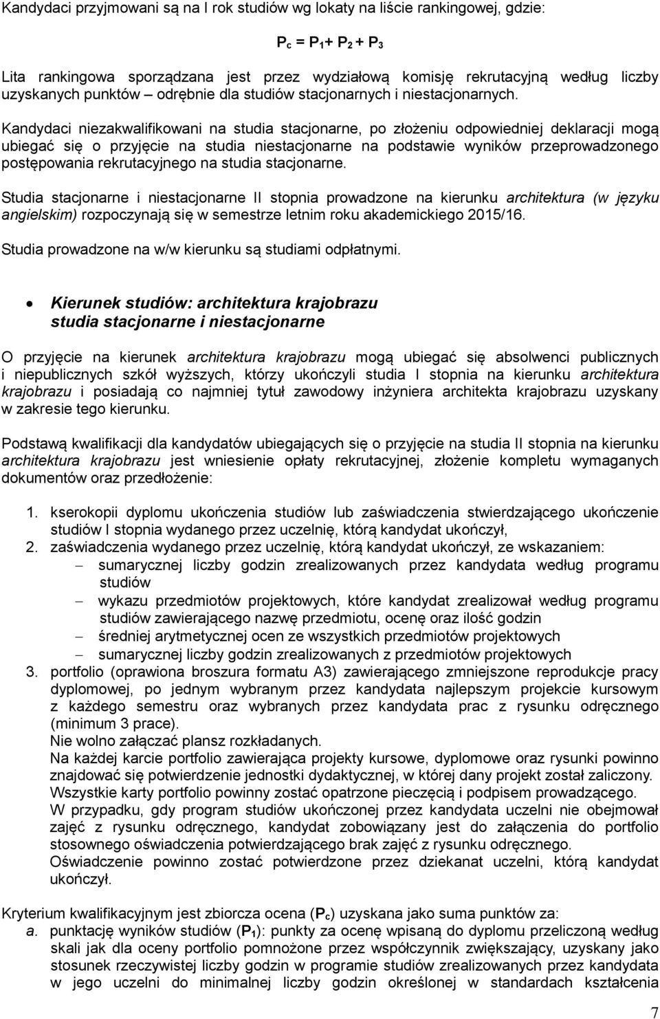 Kandydaci niezakwalifikowani na studia stacjonarne, po złożeniu odpowiedniej deklaracji mogą ubiegać się o przyjęcie na studia niestacjonarne na podstawie wyników przeprowadzonego postępowania