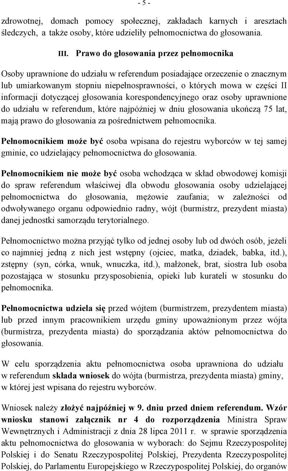 dotyczącej głosowania korespondencyjnego oraz osoby uprawnione do udziału w referendum, które najpóźniej w dniu głosowania ukończą 75 lat, mają prawo do głosowania za pośrednictwem pełnomocnika.