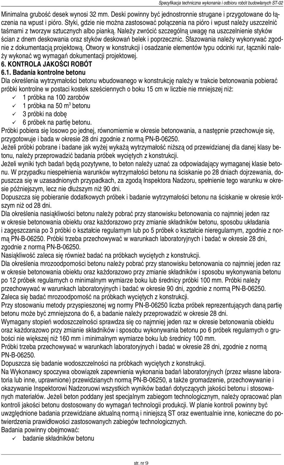 Należy zwrócić szczególną uwagę na uszczelnienie styków ścian z dnem deskowania oraz styków deskowań belek i poprzecznic. Sfazowania należy wykonywać zgodnie z dokumentacją projektową.