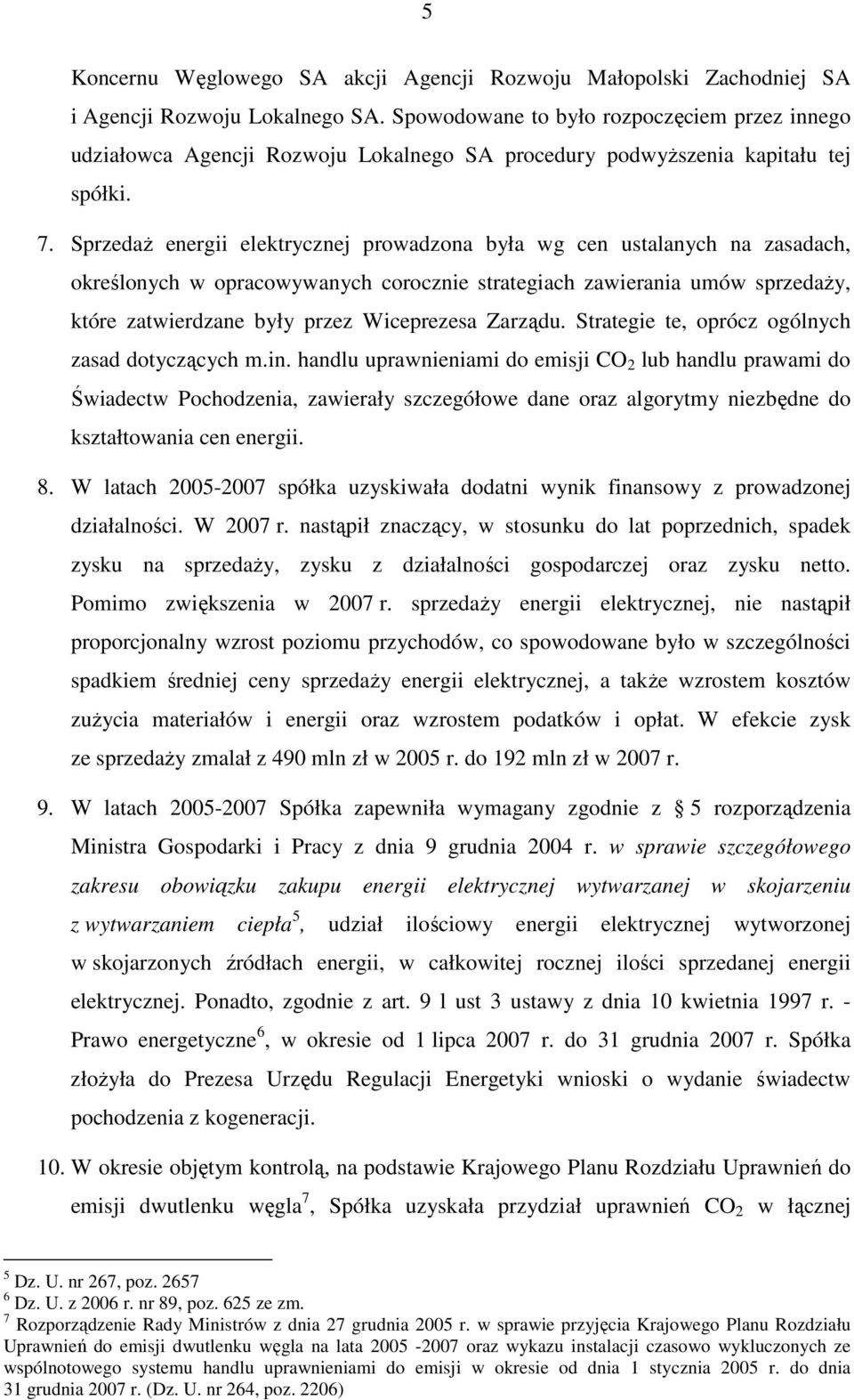 SprzedaŜ energii elektrycznej prowadzona była wg cen ustalanych na zasadach, określonych w opracowywanych corocznie strategiach zawierania umów sprzedaŝy, które zatwierdzane były przez Wiceprezesa