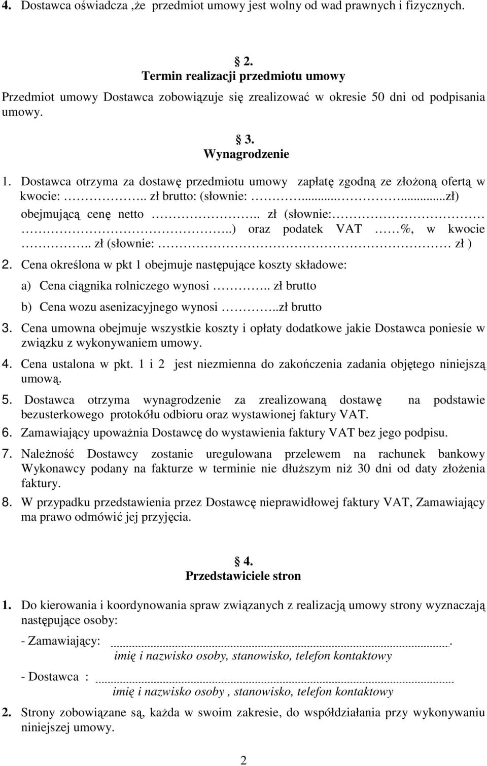 Dostawca otrzyma za dostawę przedmiotu umowy zapłatę zgodną ze złożoną ofertą w kwocie:.. zł brutto: (słownie:......zł) obejmującą cenę netto.. zł (słownie:..) oraz podatek VAT %, w kwocie.