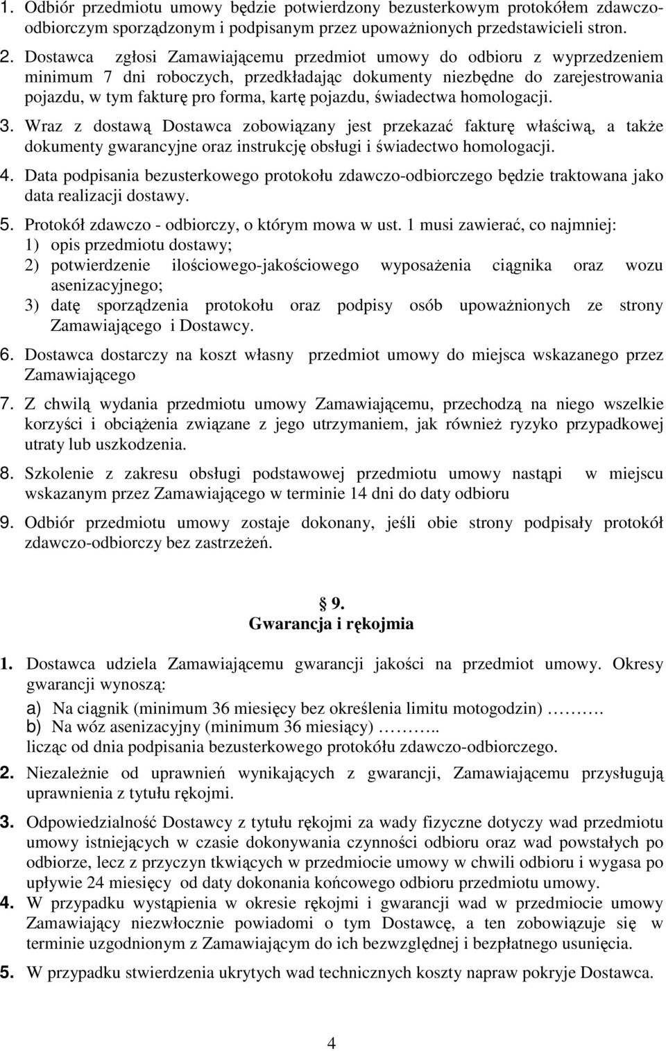 świadectwa homologacji. 3. Wraz z dostawą Dostawca zobowiązany jest przekazać fakturę właściwą, a także dokumenty gwarancyjne oraz instrukcję obsługi i świadectwo homologacji. 4.