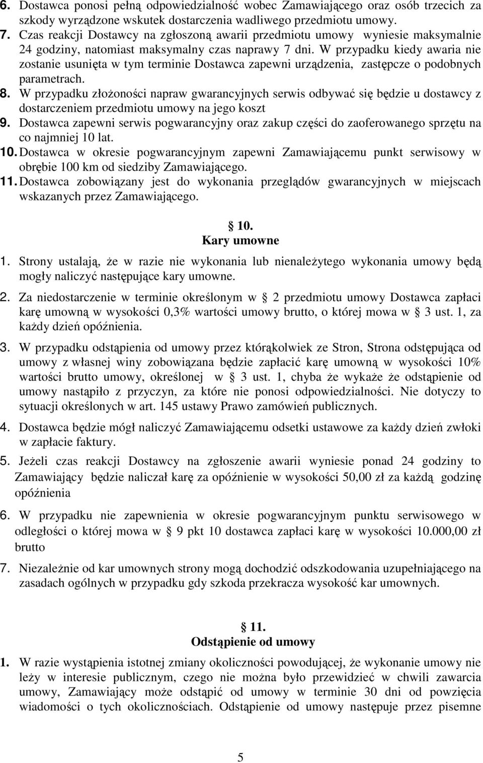 W przypadku kiedy awaria nie zostanie usunięta w tym terminie Dostawca zapewni urządzenia, zastępcze o podobnych parametrach. 8.