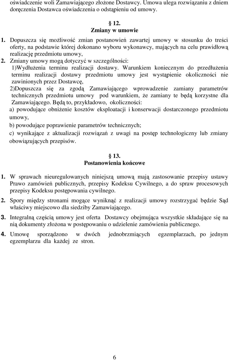 Zmiany umowy mogą dotyczyć w szczególności: 1)Wydłużenia terminu realizacji dostawy.