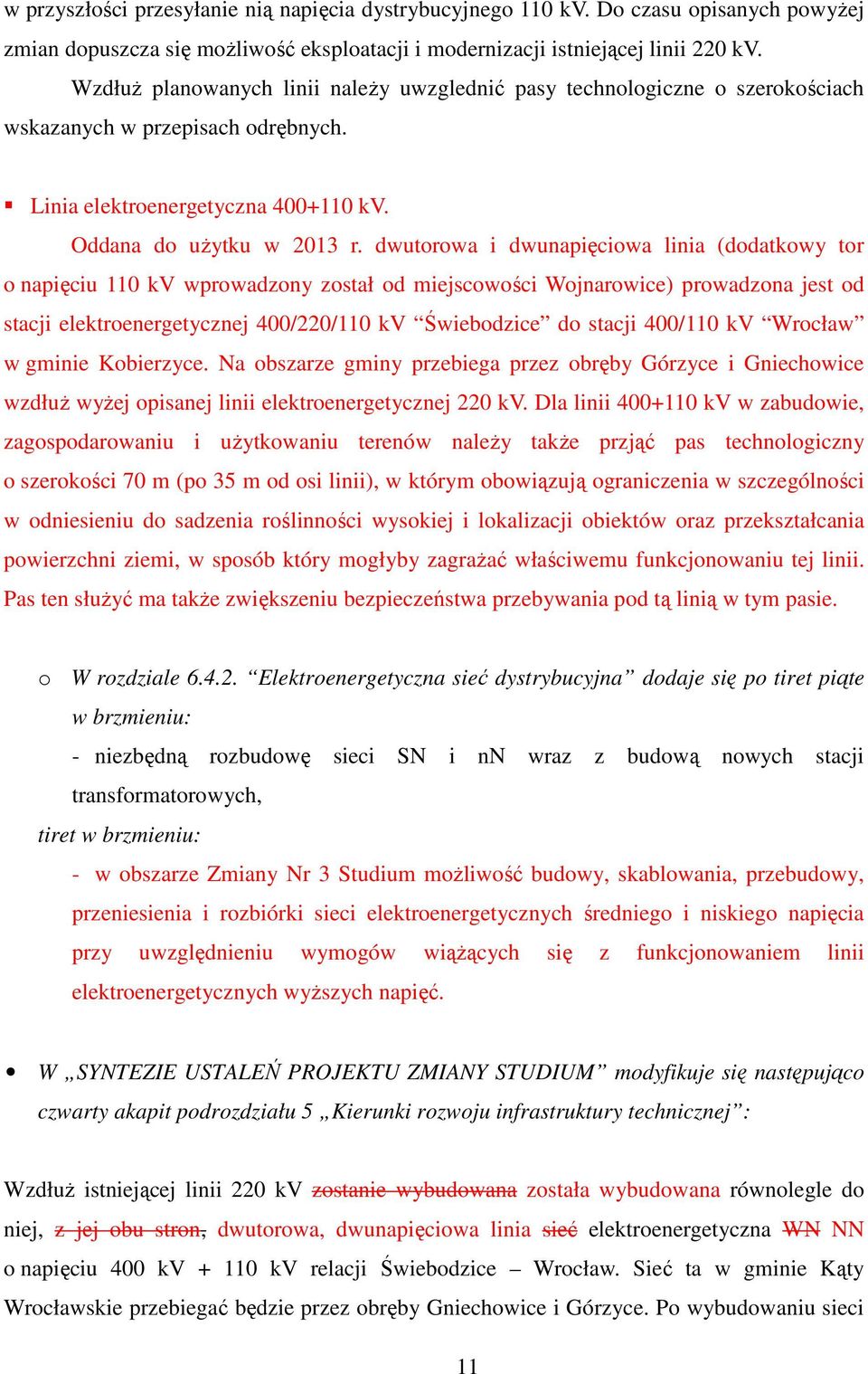 dwutorowa i dwunapięciowa linia (dodatkowy tor o napięciu 110 kv wprowadzony został od miejscowości Wojnarowice) prowadzona jest od stacji elektroenergetycznej 400/220/110 kv Świebodzice do stacji