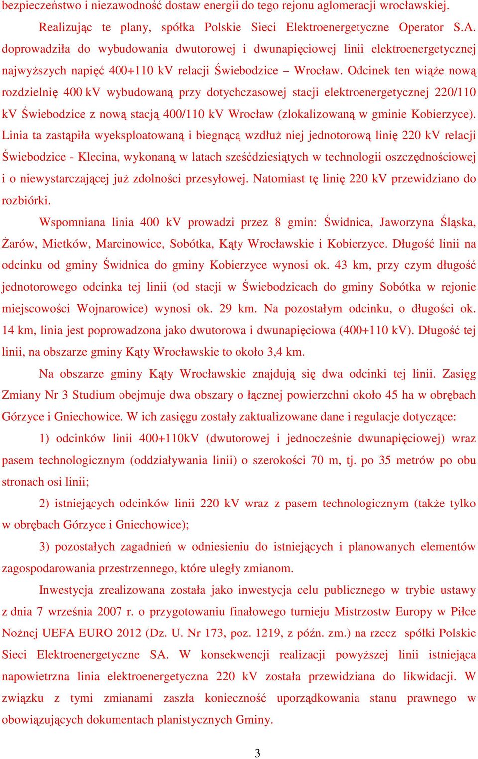 Odcinek ten wiąże nową rozdzielnię 400 kv wybudowaną przy dotychczasowej stacji elektroenergetycznej 220/110 kv Świebodzice z nową stacją 400/110 kv Wrocław (zlokalizowaną w gminie Kobierzyce).