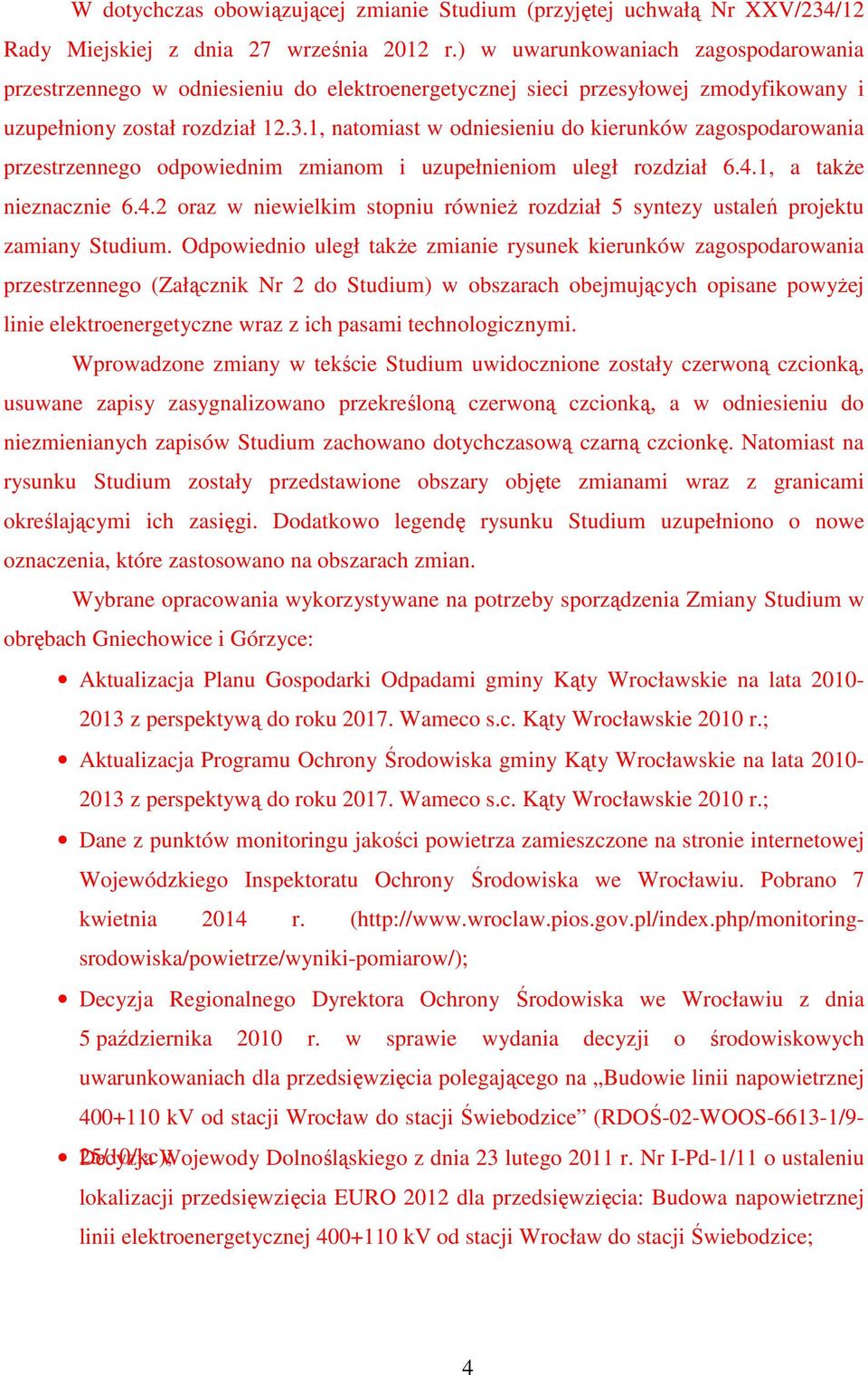 1, natomiast w odniesieniu do kierunków zagospodarowania przestrzennego odpowiednim zmianom i uzupełnieniom uległ rozdział 6.4.