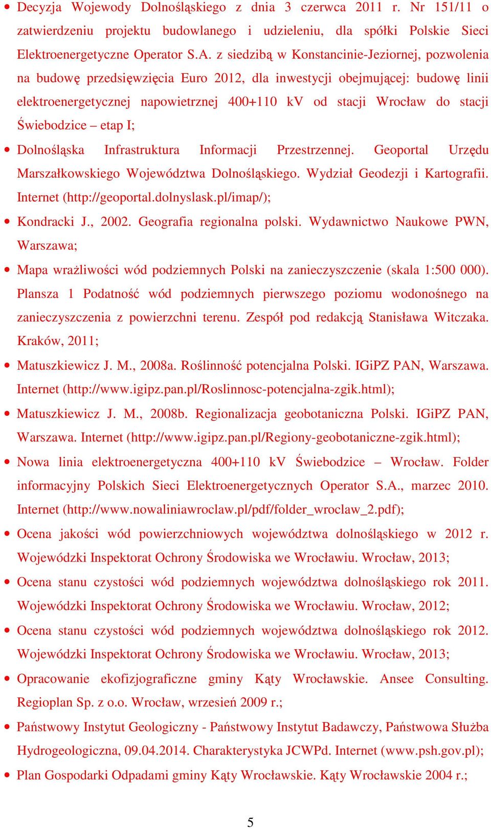 Świebodzice etap I; Dolnośląska Infrastruktura Informacji Przestrzennej. Geoportal Urzędu Marszałkowskiego Województwa Dolnośląskiego. Wydział Geodezji i Kartografii. Internet (http://geoportal.