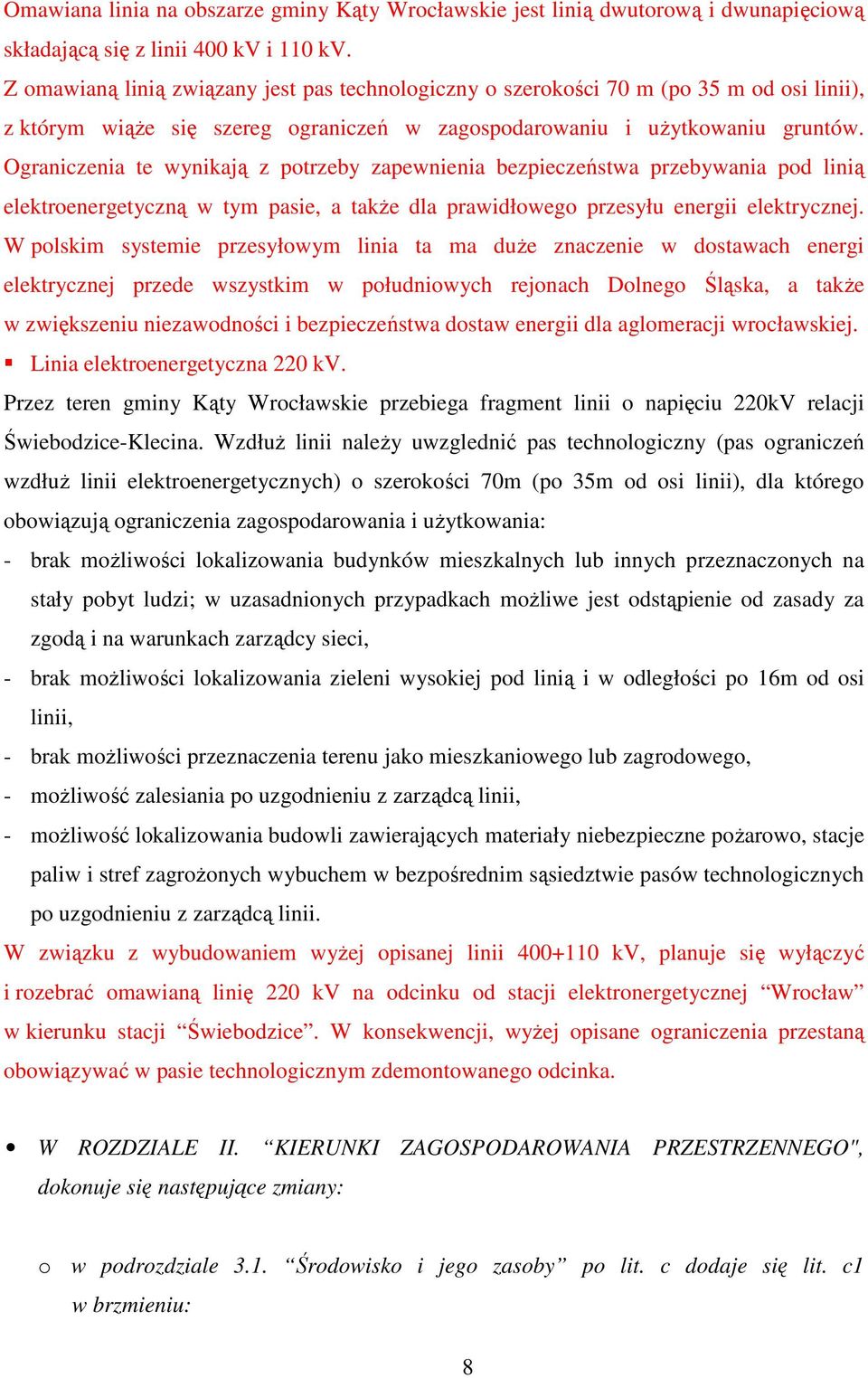 Ograniczenia te wynikają z potrzeby zapewnienia bezpieczeństwa przebywania pod linią elektroenergetyczną w tym pasie, a także dla prawidłowego przesyłu energii elektrycznej.
