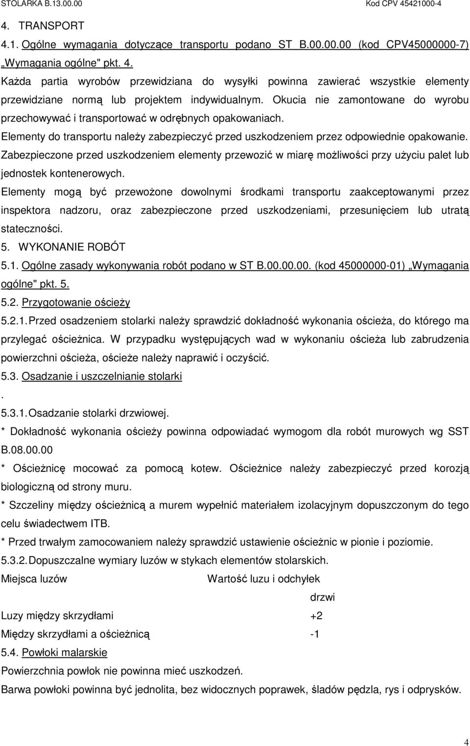 Zabezpieczone przed uszkodzeniem elementy przewozić w miarę moŝliwości przy uŝyciu palet lub jednostek kontenerowych.