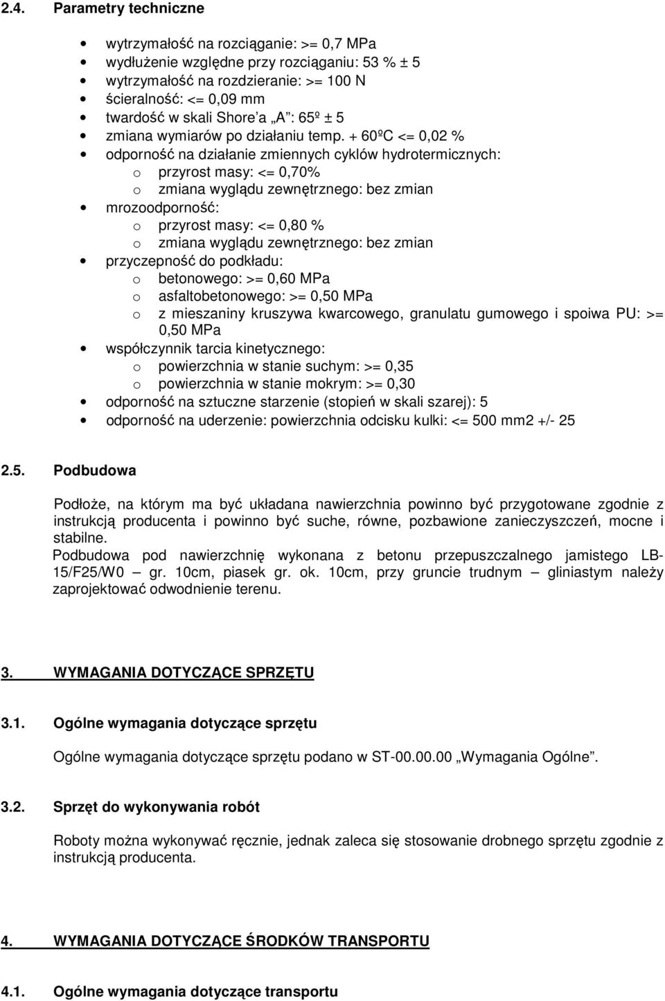 + 60ºC <= 0,02 % odporność na działanie zmiennych cyklów hydrotermicznych: o przyrost masy: <= 0,70% o zmiana wyglądu zewnętrznego: bez zmian mrozoodporność: o przyrost masy: <= 0,80 % o zmiana