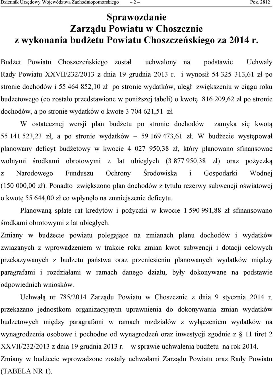 i wynosił 54 325 313,61 zł po stronie dochodów i 55 464 852,10 zł po stronie wydatków, uległ zwiększeniu w ciągu roku budżetowego (co zostało przedstawione w poniższej tabeli) o kwotę 816 209,62 zł