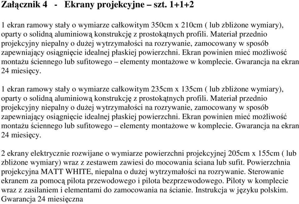 Ekran powinien mieć moŝliwość montaŝu ściennego lub sufitowego elementy montaŝowe w komplecie. Gwarancja na ekran 24 miesięcy.