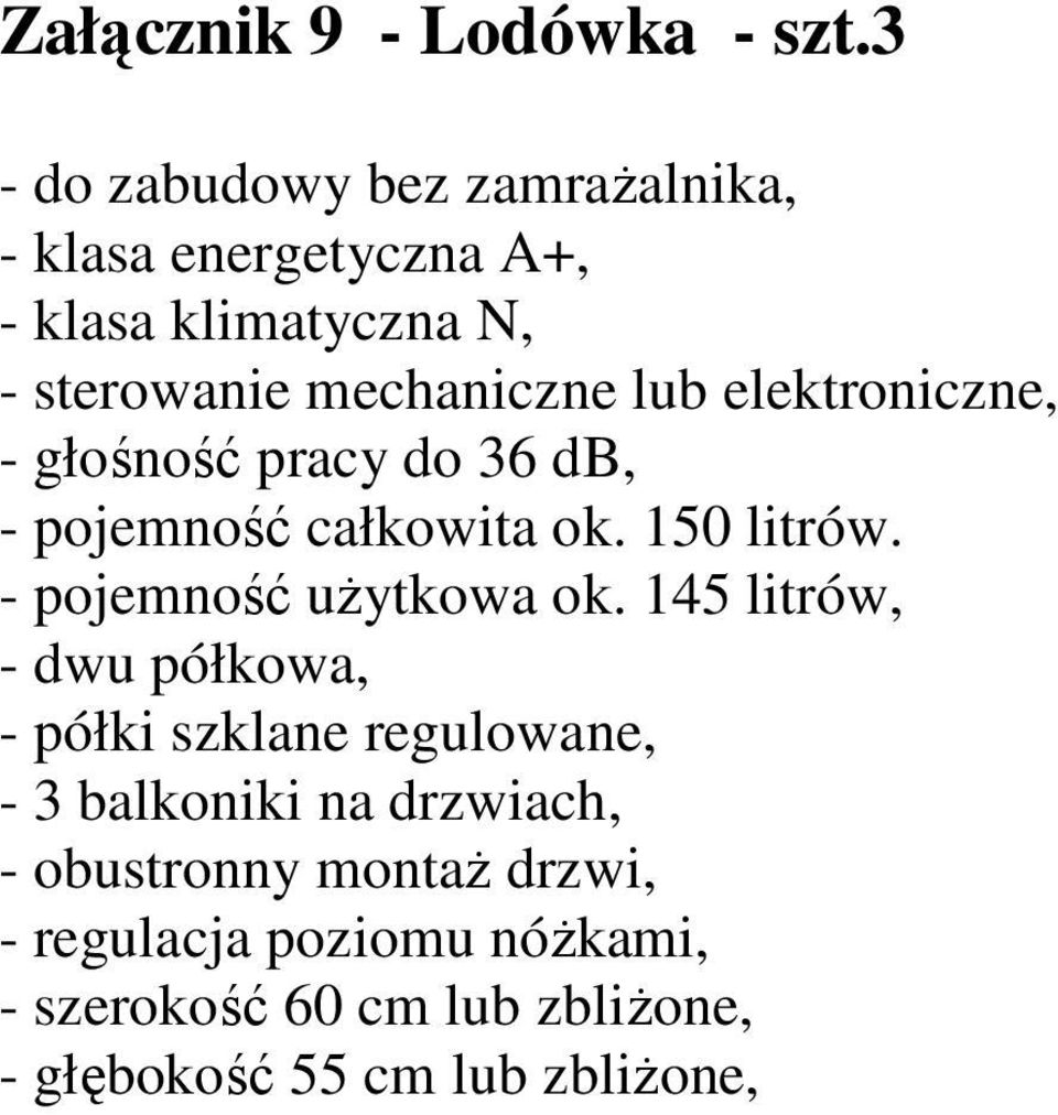 elektroniczne, - głośność pracy do 36 db, - pojemność całkowita ok. 150 litrów. - pojemność uŝytkowa ok.