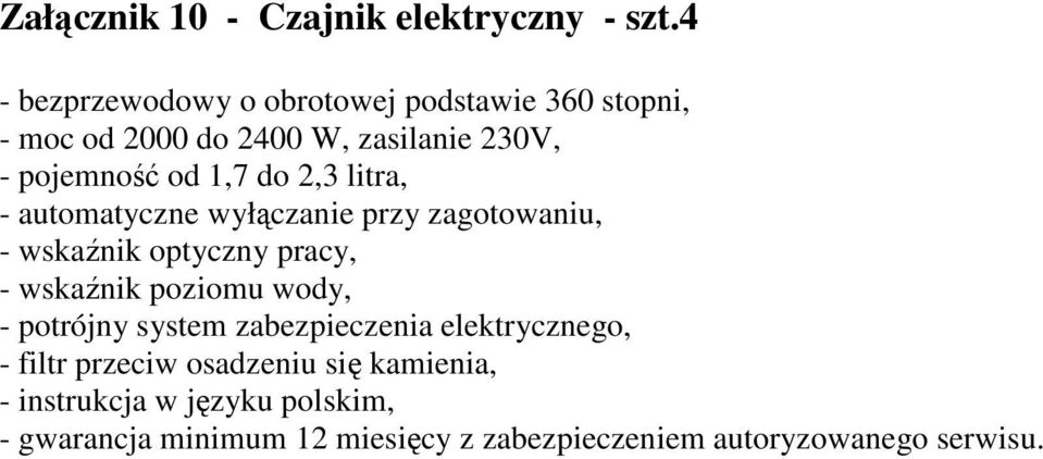 do 2,3 litra, - automatyczne wyłączanie przy zagotowaniu, - wskaźnik optyczny pracy, - wskaźnik poziomu wody, -