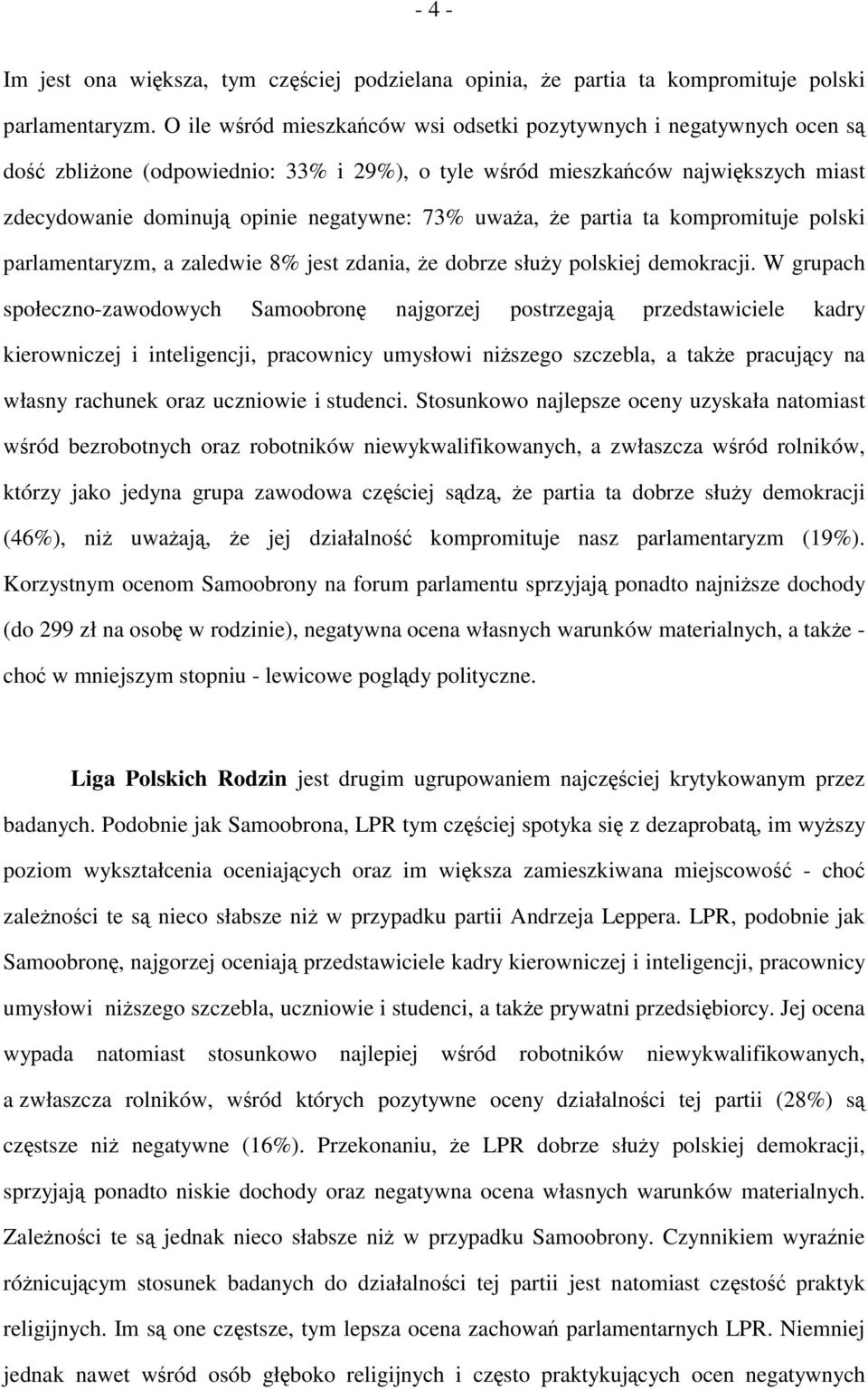 uważa, że partia ta kompromituje polski parlamentaryzm, a zaledwie 8% jest zdania, że dobrze służy polskiej demokracji.
