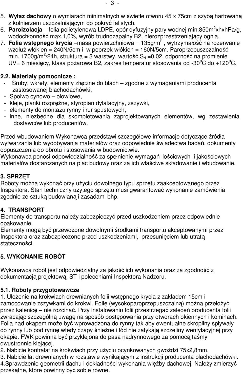 Folia wstępnego krycia masa powierzchniowa = 135g/m 2, wytrzymałość na rozerwanie wzdłuŝ włókien = 240N/5cm i w poprzek włókien = 160N/5cm. Paroprzepuszczalność min.