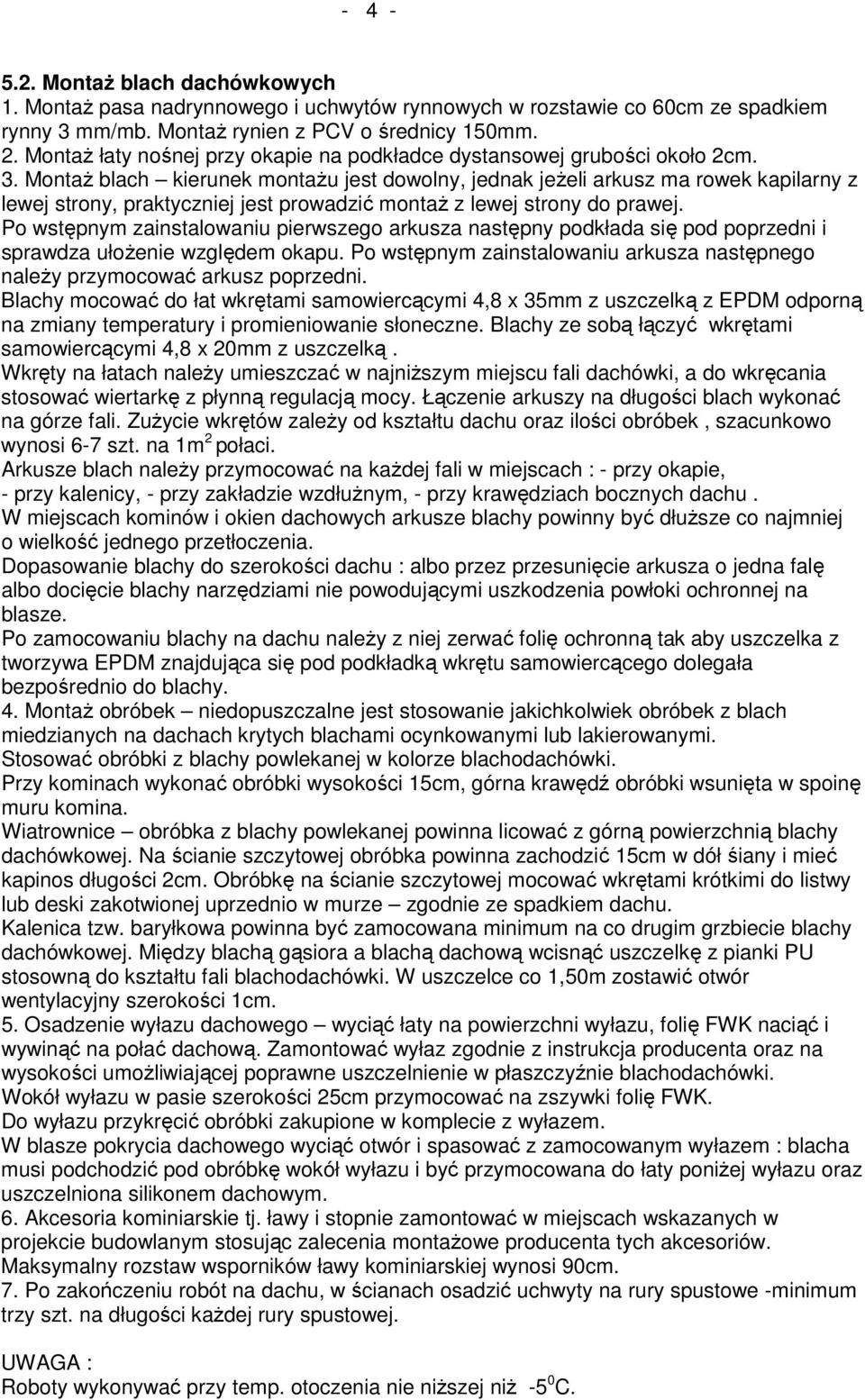 MontaŜ blach kierunek montaŝu jest dowolny, jednak jeŝeli arkusz ma rowek kapilarny z lewej strony, praktyczniej jest prowadzić montaŝ z lewej strony do prawej.