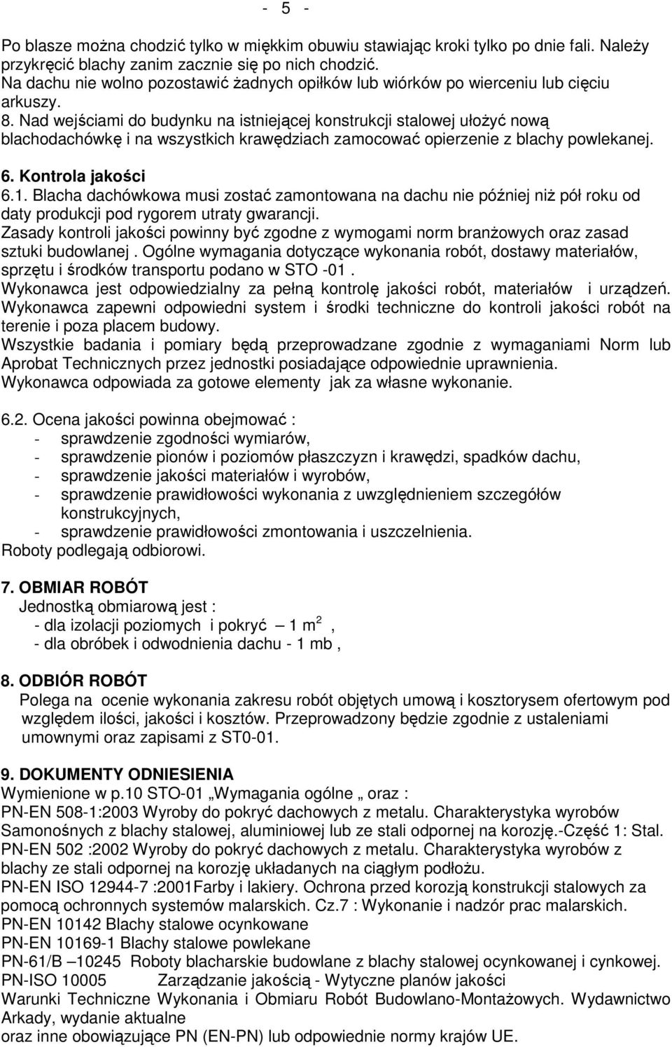 Nad wejściami do budynku na istniejącej konstrukcji stalowej ułoŝyć nową blachodachówkę i na wszystkich krawędziach zamocować opierzenie z blachy powlekanej. 6. Kontrola jakości 6.1.