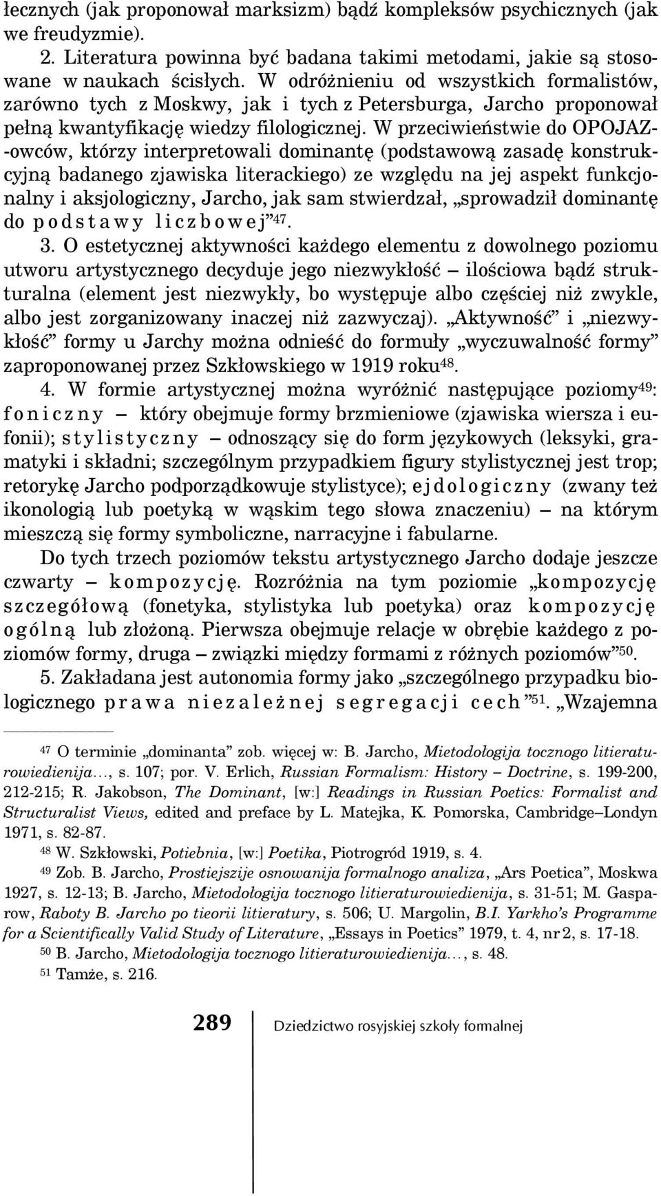 W przeciwieństwie do OPOJAZ- -owców, którzy interpretowali dominantę (podstawową zasadę konstrukcyjną badanego zjawiska literackiego) ze względu na jej aspekt funkcjonalny i aksjologiczny, Jarcho,