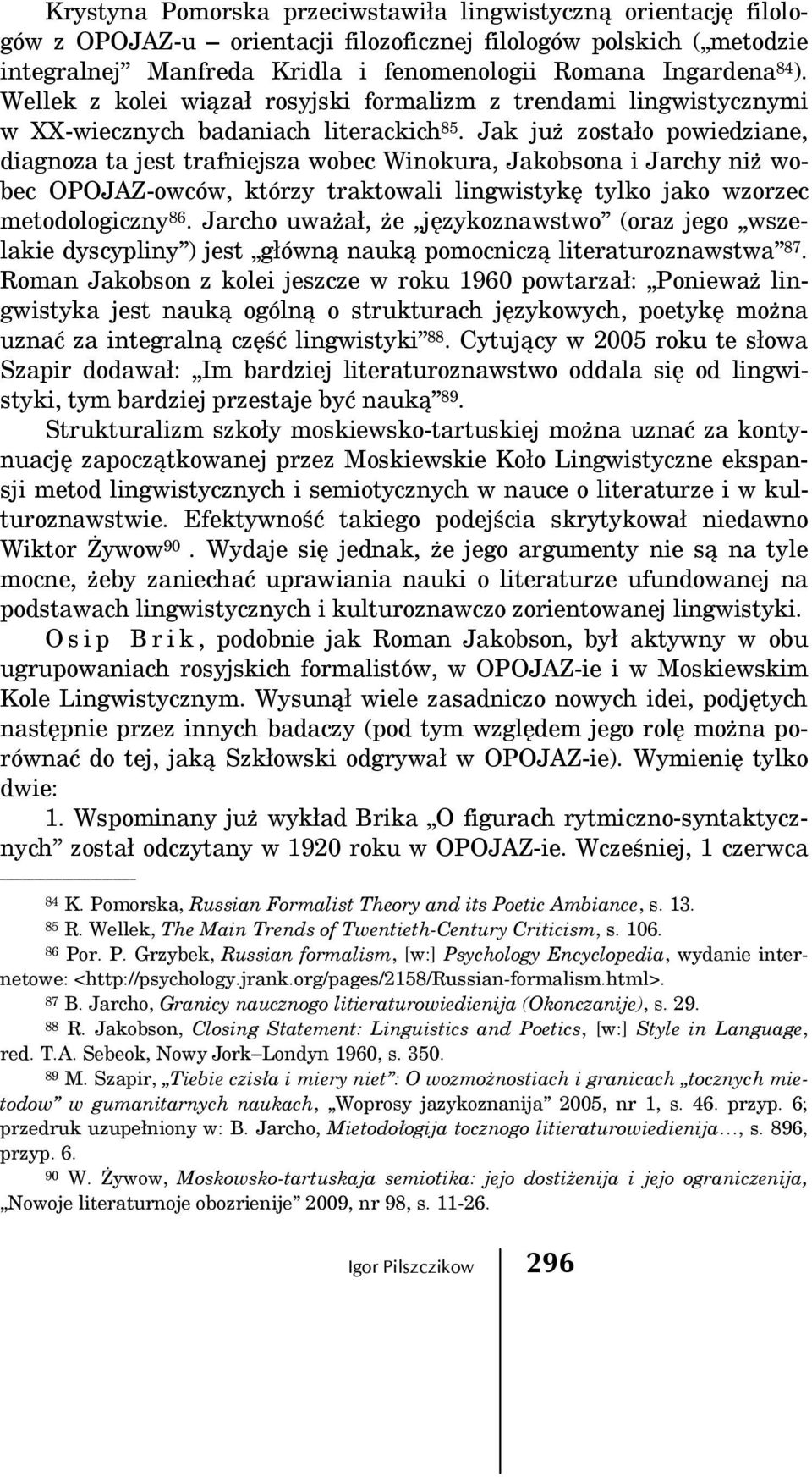 Jak już zostało powiedziane, diagnoza ta jest trafniejsza wobec Winokura, Jakobsona i Jarchy niż wobec OPOJAZ-owców, którzy traktowali lingwistykę tylko jako wzorzec metodologiczny 86.