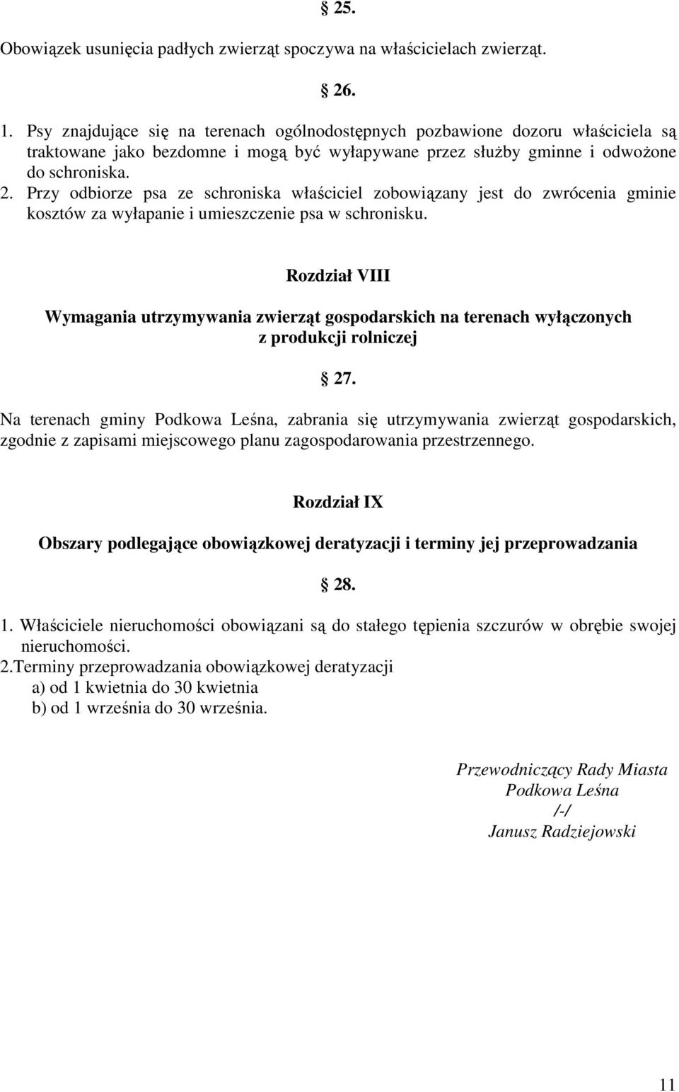 Przy odbiorze psa ze schroniska właściciel zobowiązany jest do zwrócenia gminie kosztów za wyłapanie i umieszczenie psa w schronisku.