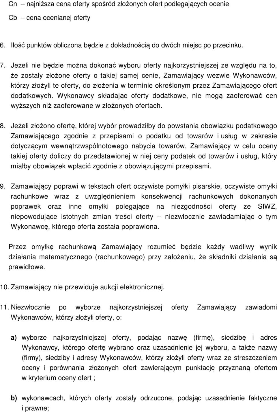w terminie określonym przez Zamawiającego ofert dodatkowych. Wykonawcy składając oferty dodatkowe, nie mogą zaoferować cen wyższych niż zaoferowane w złożonych ofertach. 8.