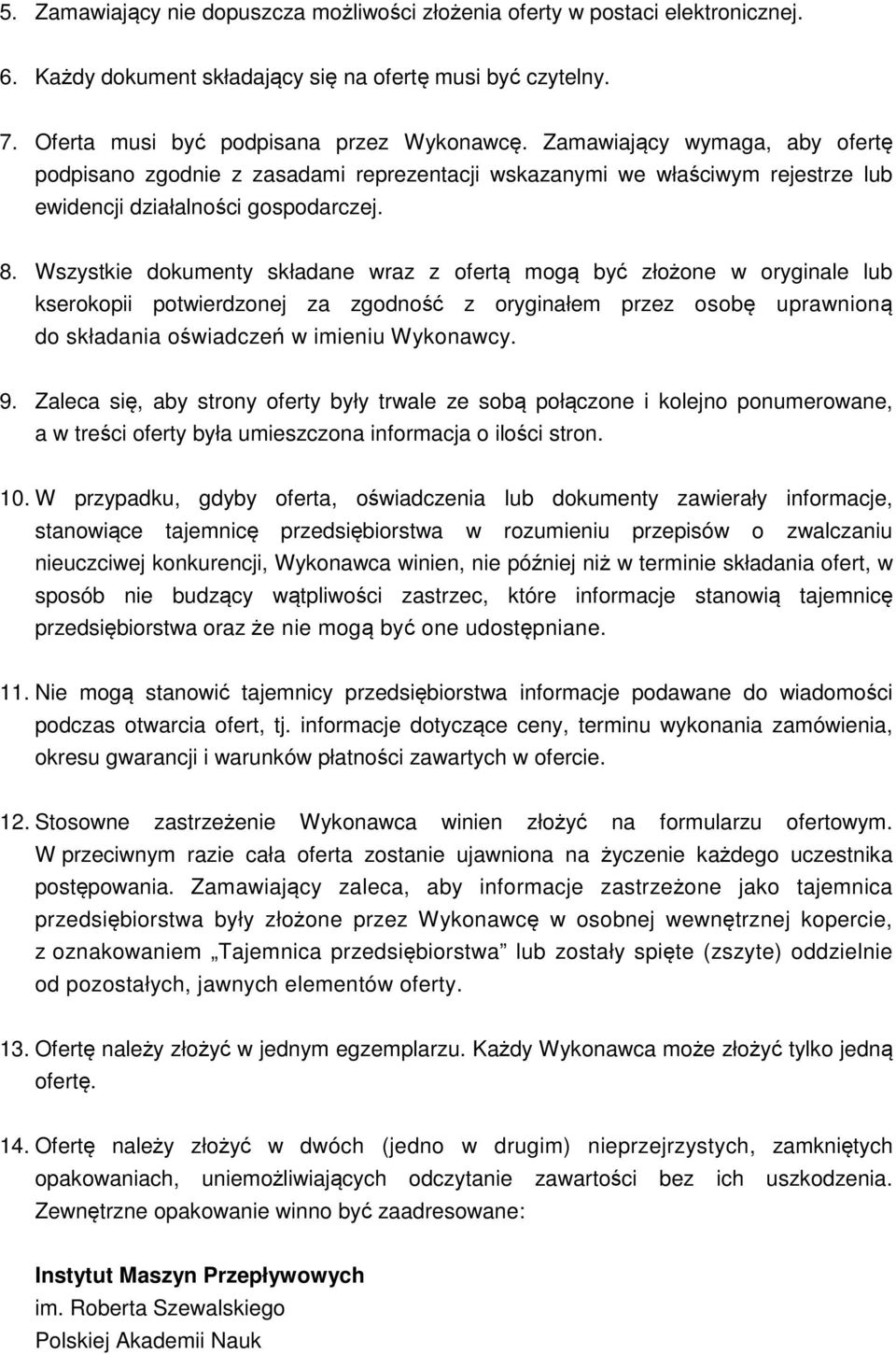 Wszystkie dokumenty składane wraz z ofertą mogą być złożone w oryginale lub kserokopii potwierdzonej za zgodność z oryginałem przez osobę uprawnioną do składania oświadczeń w imieniu Wykonawcy. 9.