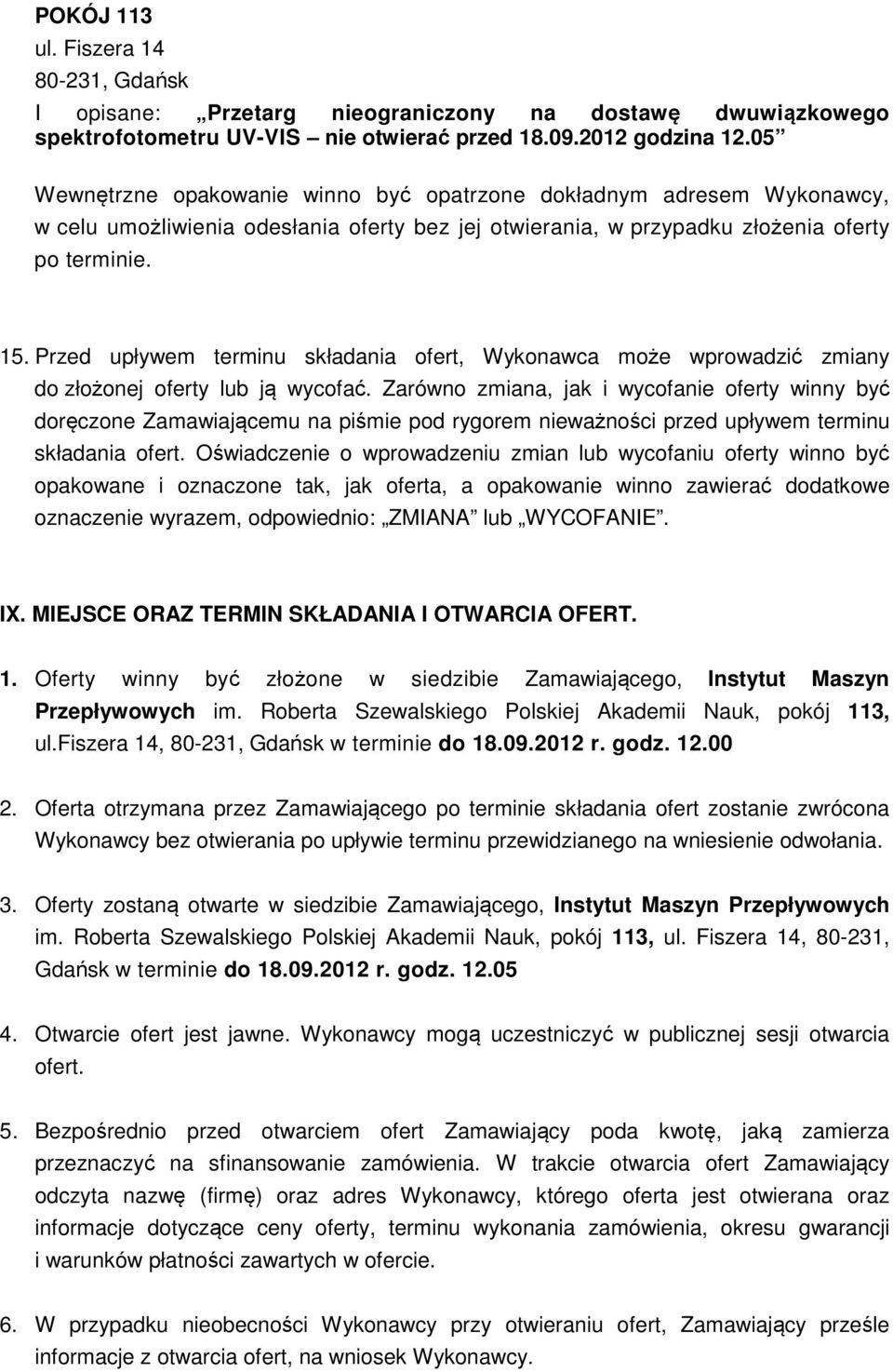 Przed upływem terminu składania ofert, Wykonawca może wprowadzić zmiany do złożonej oferty lub ją wycofać.