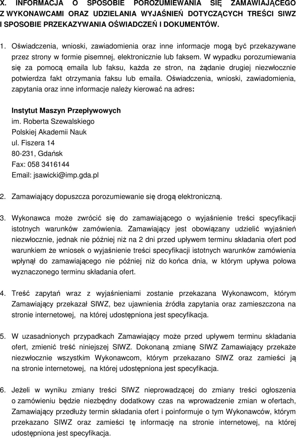 W wypadku porozumiewania się za pomocą emaila lub faksu, każda ze stron, na żądanie drugiej niezwłocznie potwierdza fakt otrzymania faksu lub emaila.