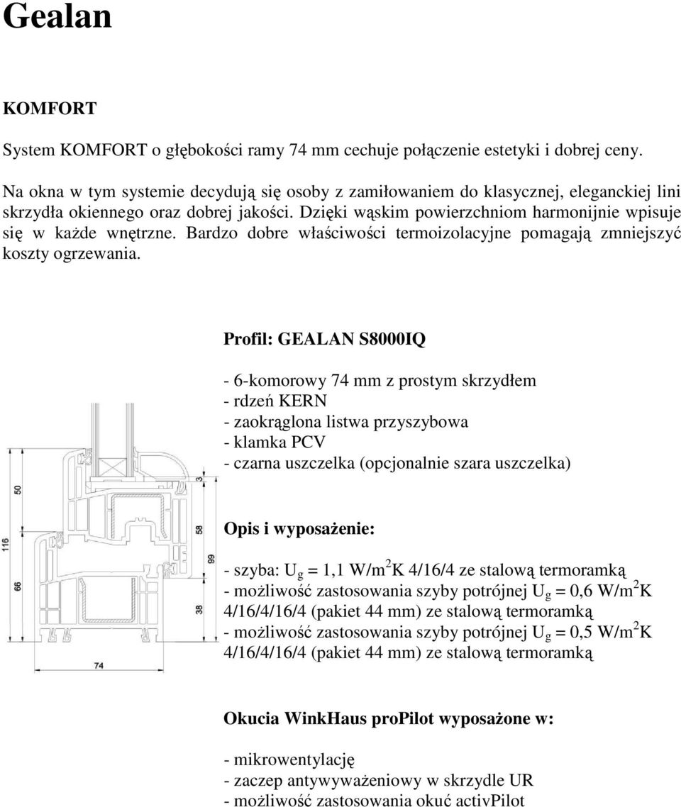 Dzięki wąskim powierzchniom harmonijnie wpisuje się w kaŝde wnętrzne.