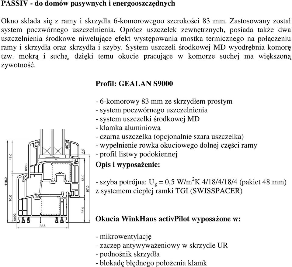 System uszczeli środkowej MD wyodrębnia komorę tzw. mokrą i suchą, dzięki temu okucie pracujące w komorze suchej ma większoną Ŝywotność.