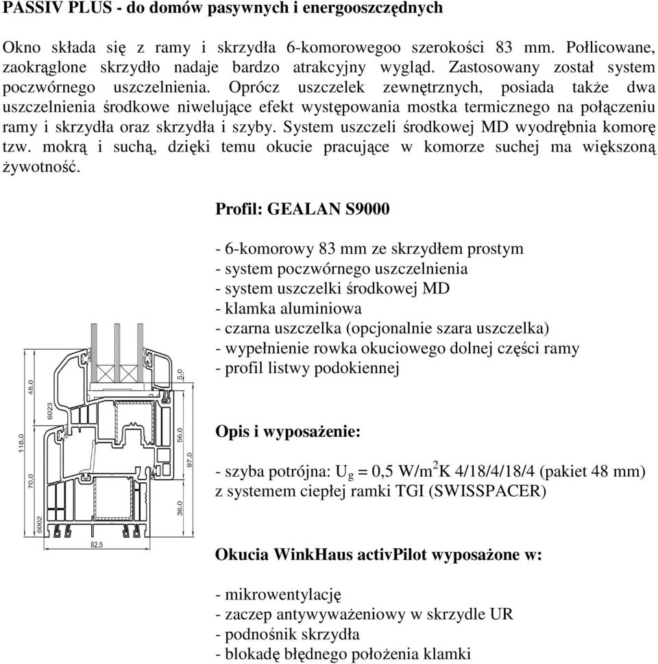 Oprócz uszczelek zewnętrznych, posiada takŝe dwa uszczelnienia środkowe niwelujące efekt występowania mostka termicznego na połączeniu ramy i skrzydła oraz skrzydła i szyby.