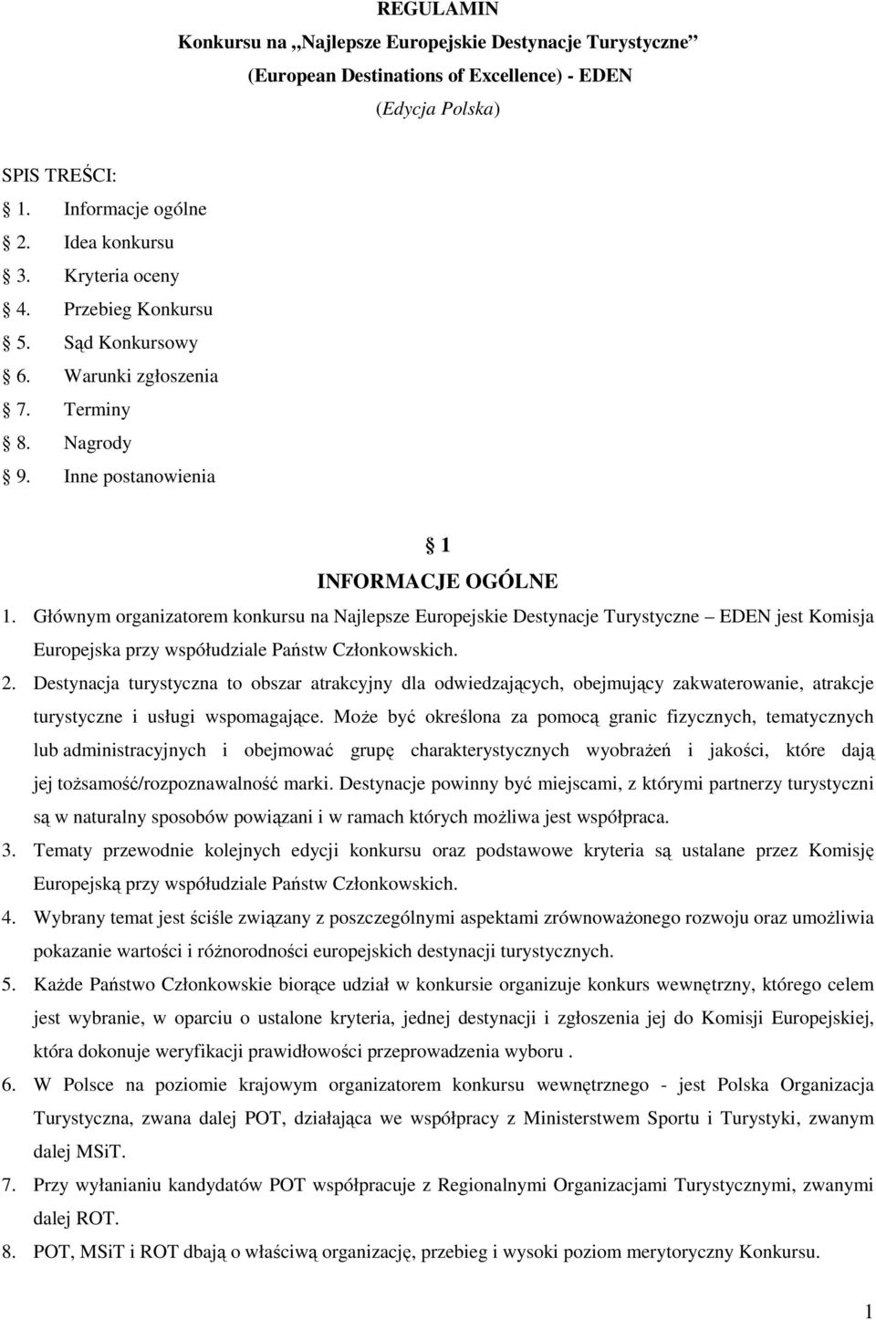 Głównym organizatorem konkursu na Najlepsze Europejskie Destynacje Turystyczne EDEN jest Komisja Europejska przy współudziale Państw Członkowskich. 2.