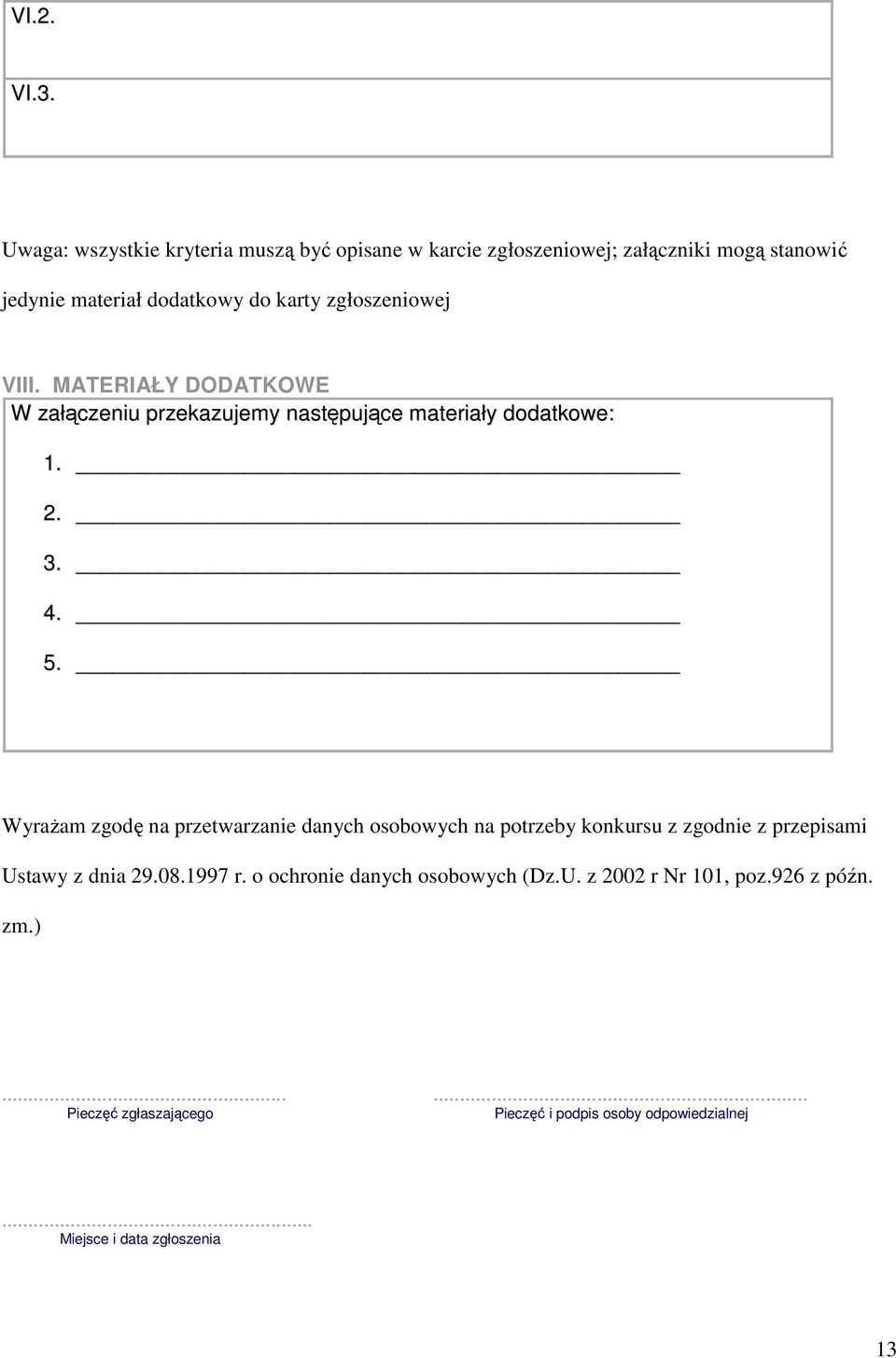 zgłoszeniowej VIII. MATERIAŁY DODATKOWE W załączeniu przekazujemy następujące materiały dodatkowe: 1. 2. 3. 4. 5.