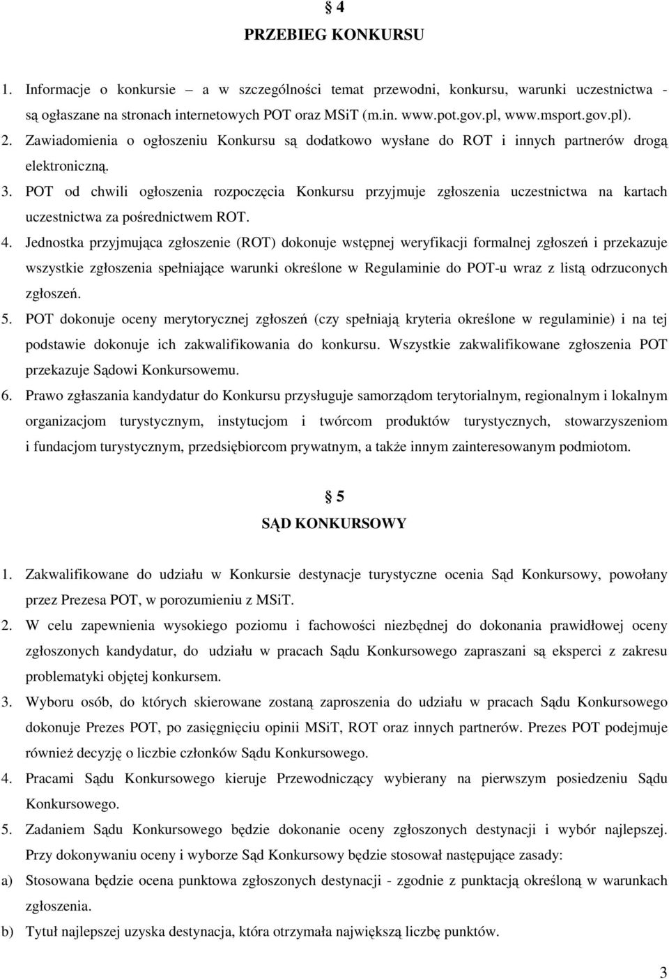 POT od chwili ogłoszenia rozpoczęcia Konkursu przyjmuje zgłoszenia uczestnictwa na kartach uczestnictwa za pośrednictwem ROT. 4.