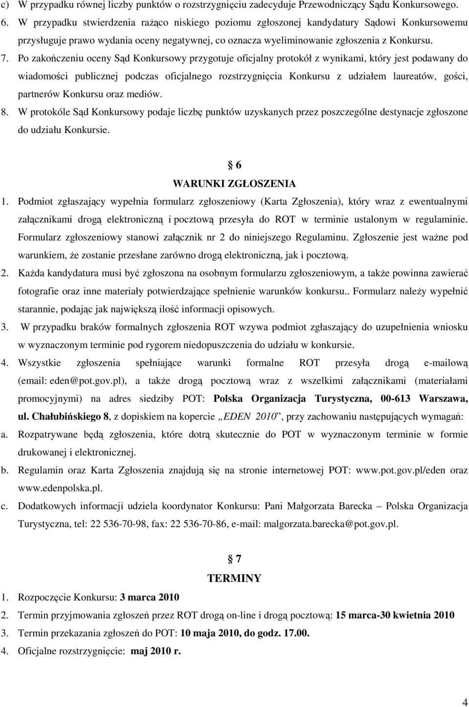 Po zakończeniu oceny Sąd Konkursowy przygotuje oficjalny protokół z wynikami, który jest podawany do wiadomości publicznej podczas oficjalnego rozstrzygnięcia Konkursu z udziałem laureatów, gości,
