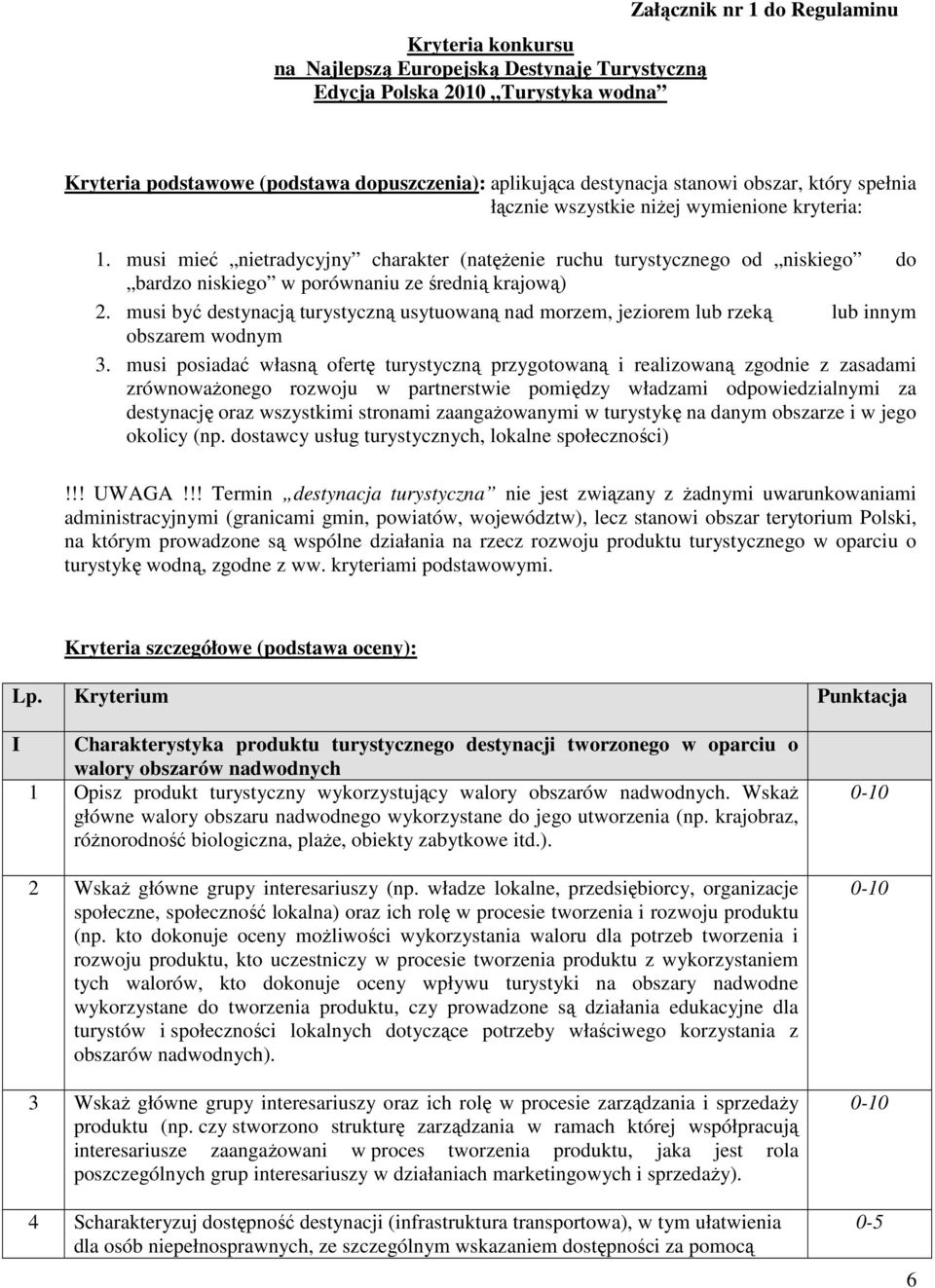 musi mieć nietradycyjny charakter (natęŝenie ruchu turystycznego od niskiego do bardzo niskiego w porównaniu ze średnią krajową) 2.