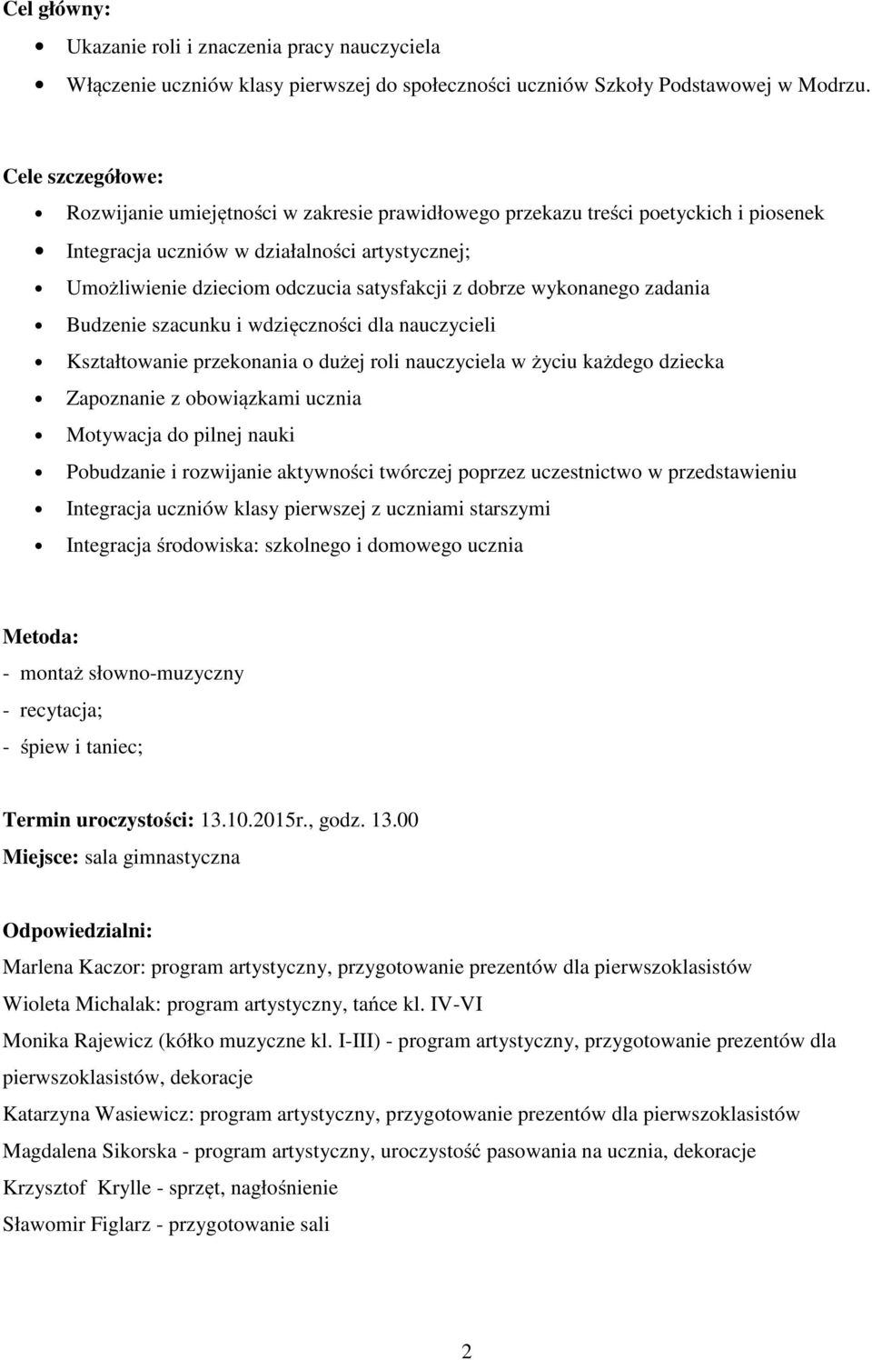 dobrze wykonanego zadania Budzenie szacunku i wdzięczności dla nauczycieli Kształtowanie przekonania o dużej roli nauczyciela w życiu każdego dziecka Zapoznanie z obowiązkami ucznia Motywacja do