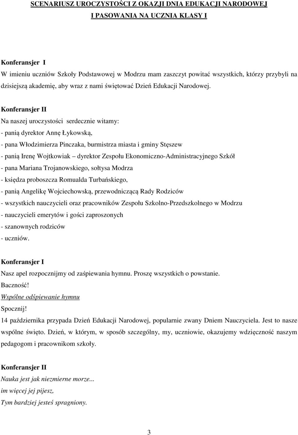 I Na naszej uroczystości serdecznie witamy: - panią dyrektor Annę Łykowską, - pana Włodzimierza Pinczaka, burmistrza miasta i gminy Stęszew - panią Irenę Wojtkowiak dyrektor Zespołu