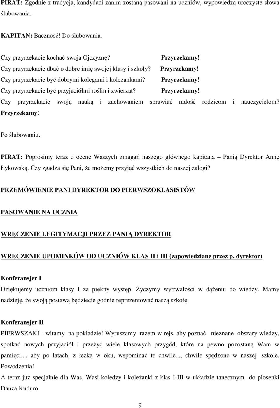 Przyrzekamy! Czy przyrzekacie swoją nauką i zachowaniem sprawiać radość rodzicom i nauczycielom? Przyrzekamy! Po ślubowaniu.