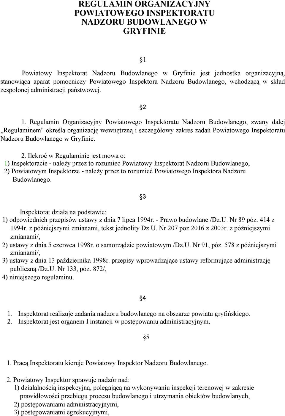 Regulamin Organizacyjny Powiatowego Inspektoratu Nadzoru Budowlanego, zwany dalej Regulaminem" określa organizację wewnętrzną i szczegółowy zakres zadań Powiatowego Inspektoratu Nadzoru Budowlanego w