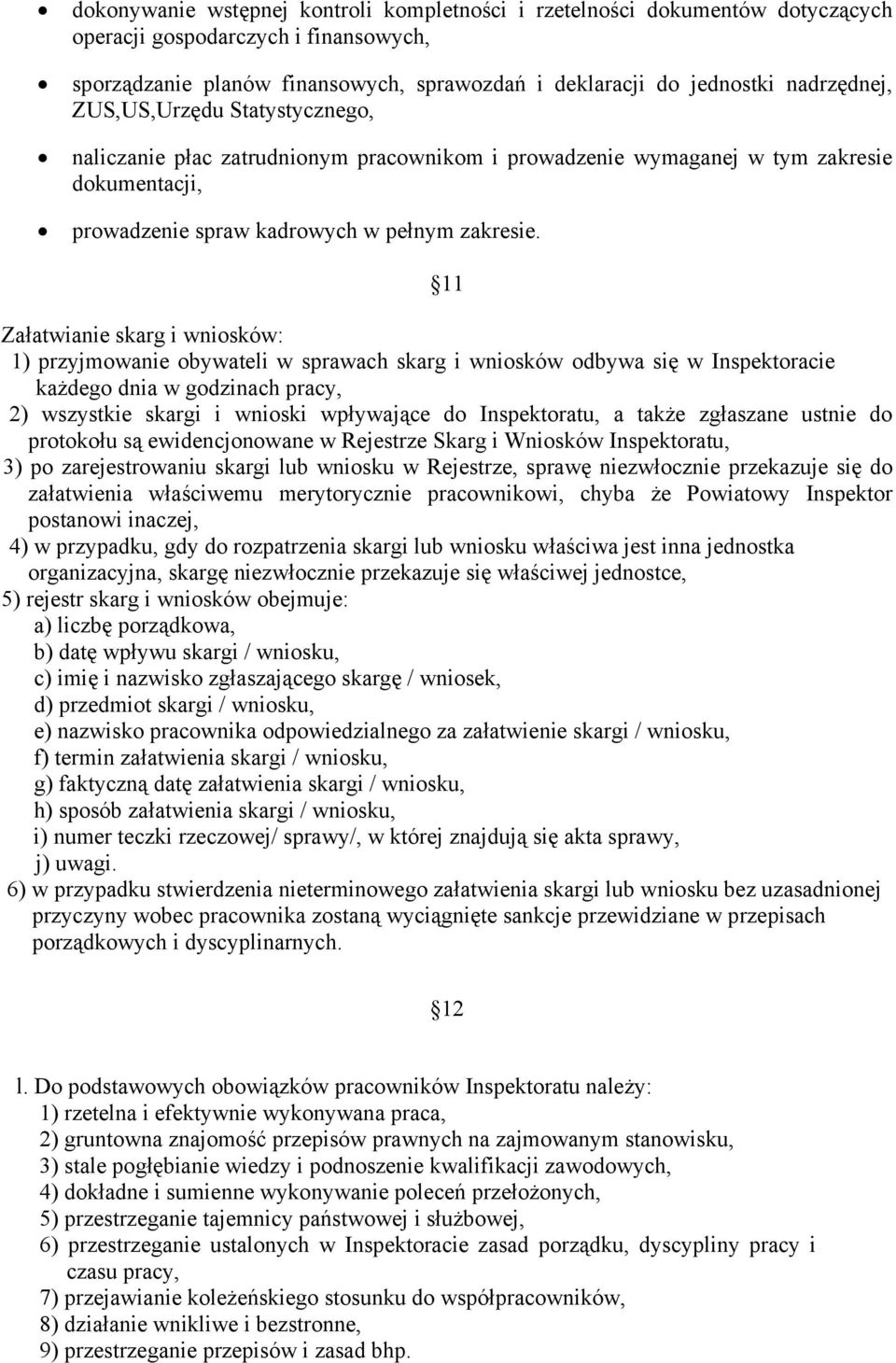 11 Załatwianie skarg i wniosków: 1) przyjmowanie obywateli w sprawach skarg i wniosków odbywa się w Inspektoracie każdego dnia w godzinach pracy, 2) wszystkie skargi i wnioski wpływające do